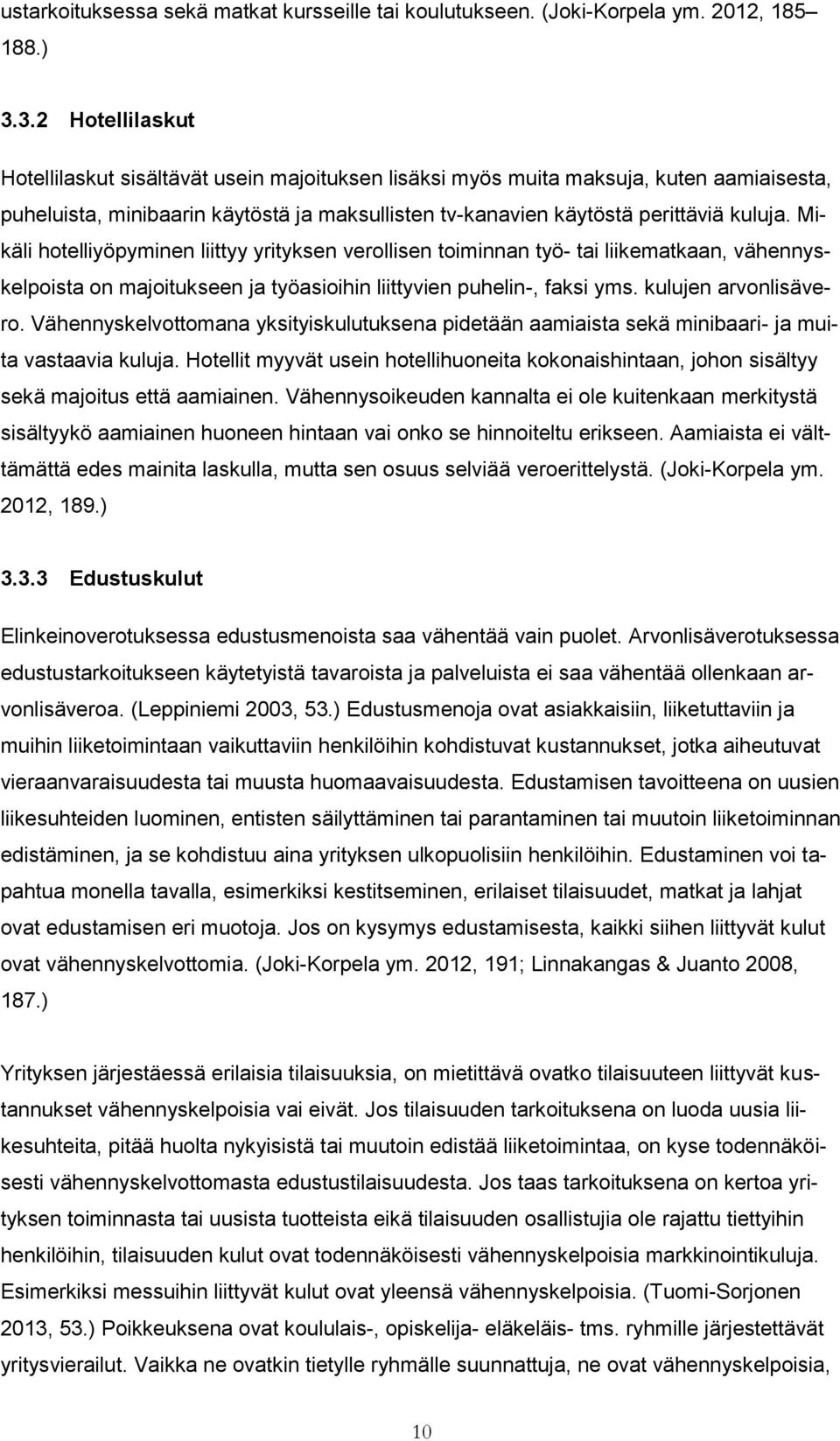 Mikäli hotelliyöpyminen liittyy yrityksen verollisen toiminnan työ- tai liikematkaan, vähennyskelpoista on majoitukseen ja työasioihin liittyvien puhelin-, faksi yms. kulujen arvonlisävero.