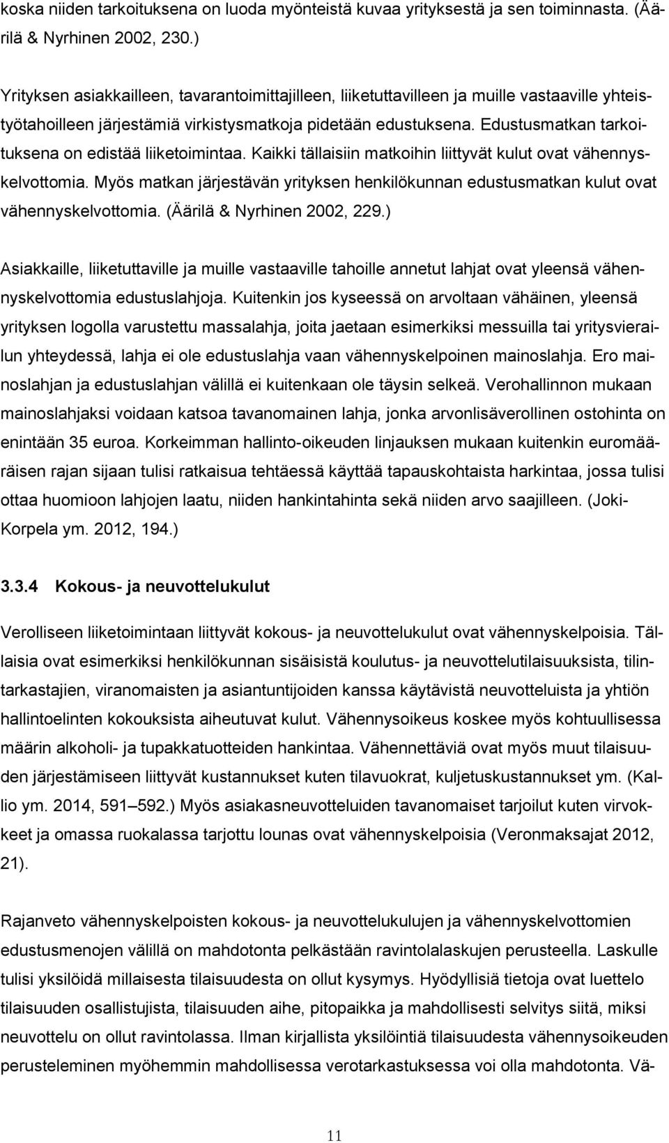 Edustusmatkan tarkoituksena on edistää liiketoimintaa. Kaikki tällaisiin matkoihin liittyvät kulut ovat vähennyskelvottomia.