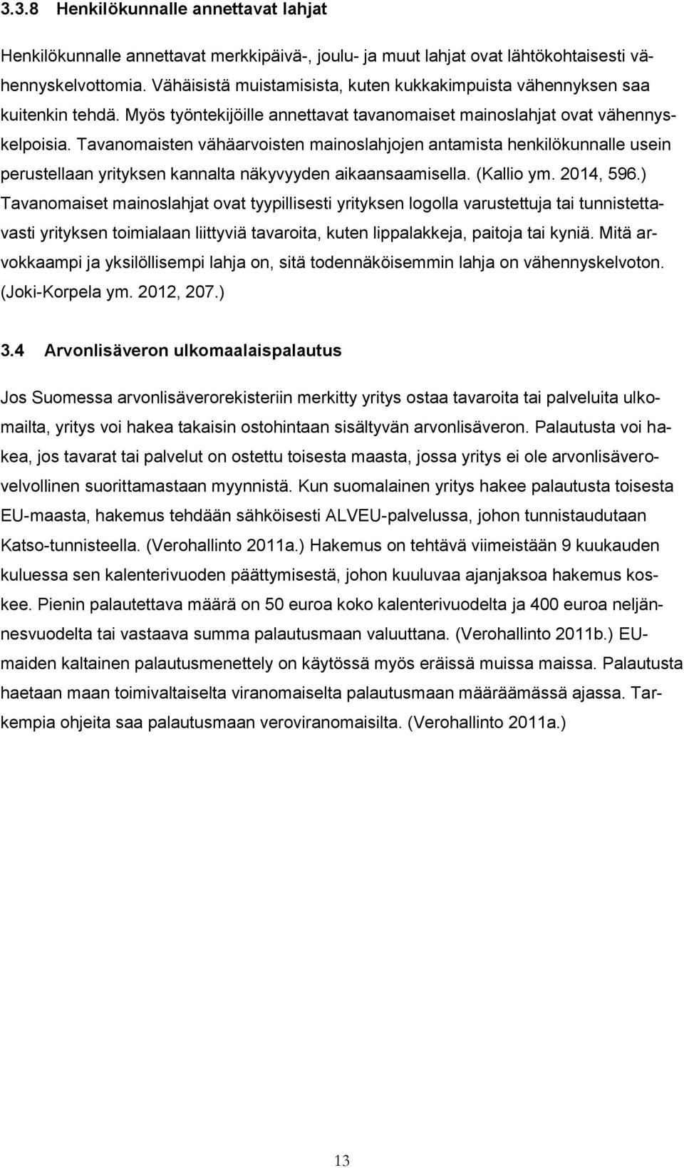 Tavanomaisten vähäarvoisten mainoslahjojen antamista henkilökunnalle usein perustellaan yrityksen kannalta näkyvyyden aikaansaamisella. (Kallio ym. 2014, 596.