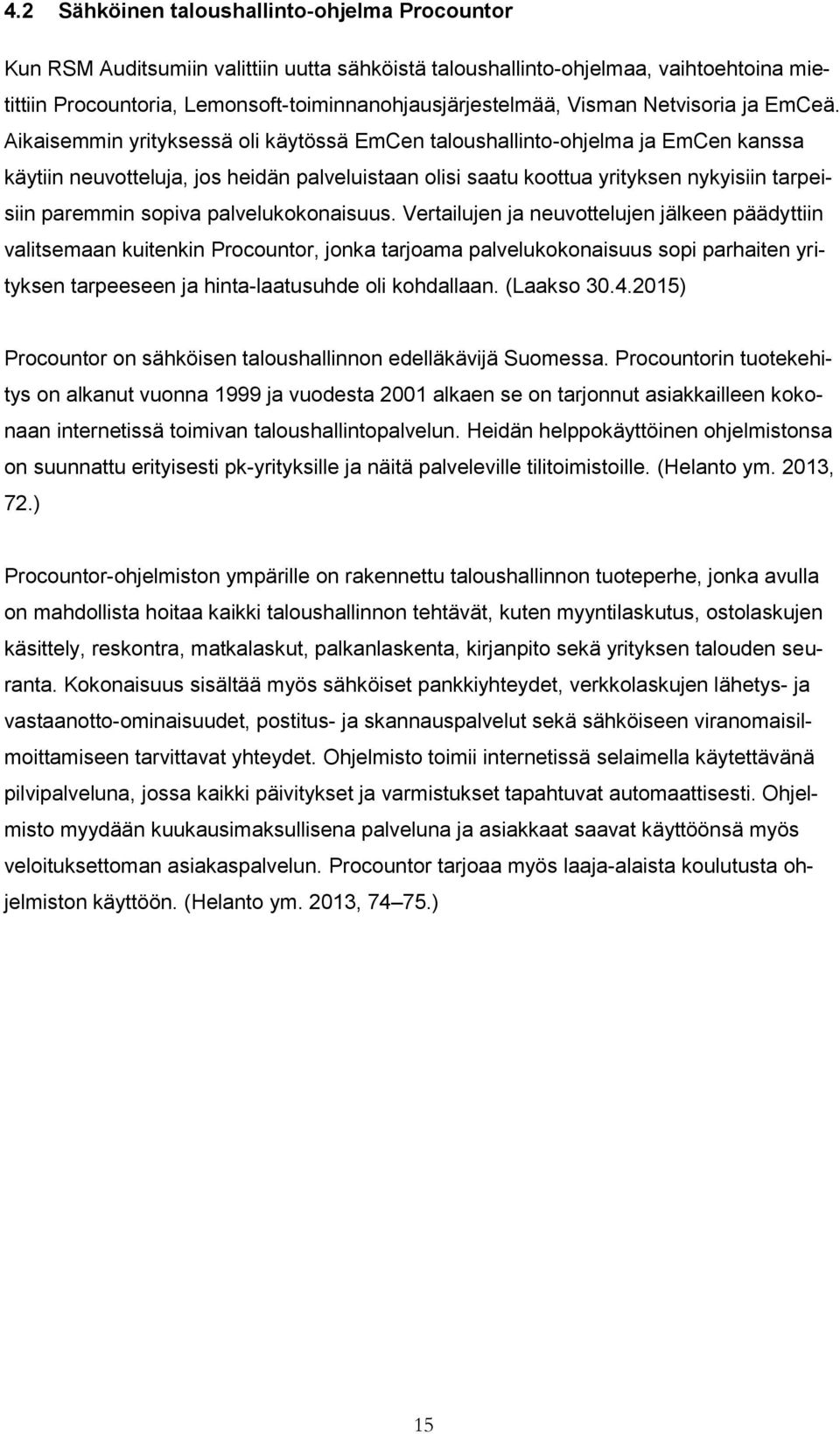 Aikaisemmin yrityksessä oli käytössä EmCen taloushallinto-ohjelma ja EmCen kanssa käytiin neuvotteluja, jos heidän palveluistaan olisi saatu koottua yrityksen nykyisiin tarpeisiin paremmin sopiva