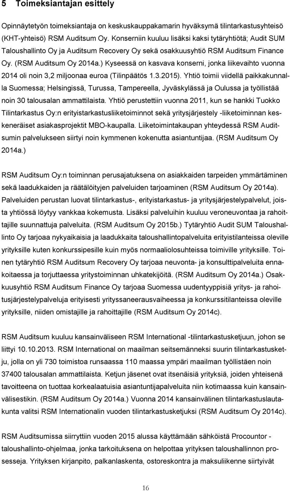 ) Kyseessä on kasvava konserni, jonka liikevaihto vuonna 2014 oli noin 3,2 miljoonaa euroa (Tilinpäätös 1.3.2015).