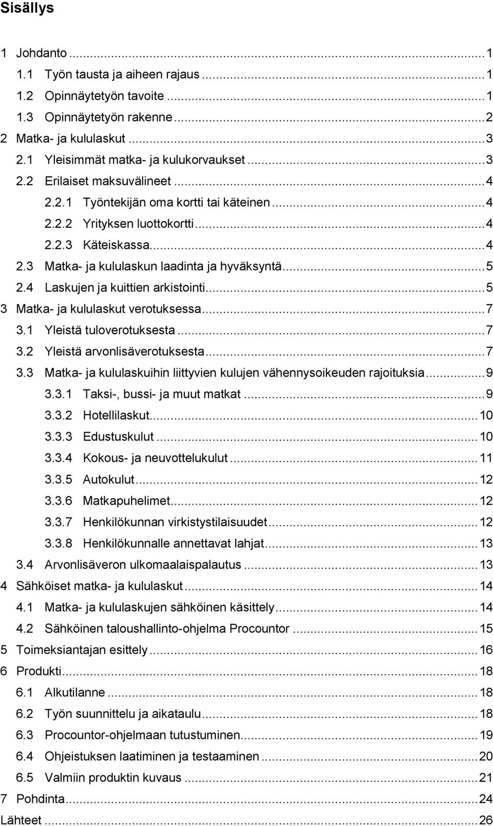 .. 5 3 Matka- ja kululaskut verotuksessa... 7 3.1 Yleistä tuloverotuksesta... 7 3.2 Yleistä arvonlisäverotuksesta... 7 3.3 Matka- ja kululaskuihin liittyvien kulujen vähennysoikeuden rajoituksia... 9 3.