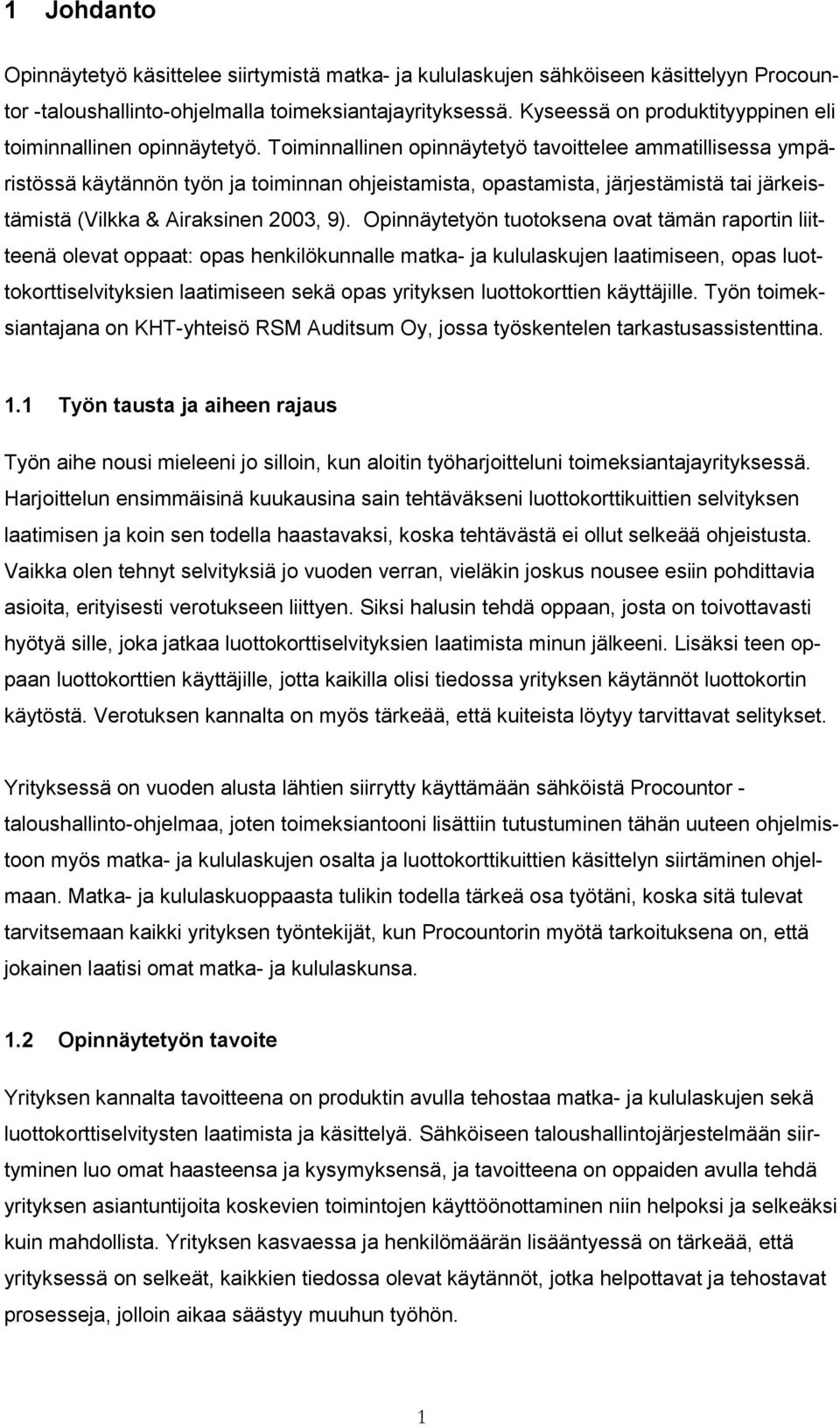 Toiminnallinen opinnäytetyö tavoittelee ammatillisessa ympäristössä käytännön työn ja toiminnan ohjeistamista, opastamista, järjestämistä tai järkeistämistä (Vilkka & Airaksinen 2003, 9).