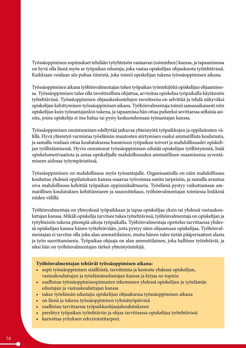 Työssäoppimisen tulee olla tavoitteellista ohjattua, arvioitua opiskelua työpaikalla käytännön työtehtävissä.