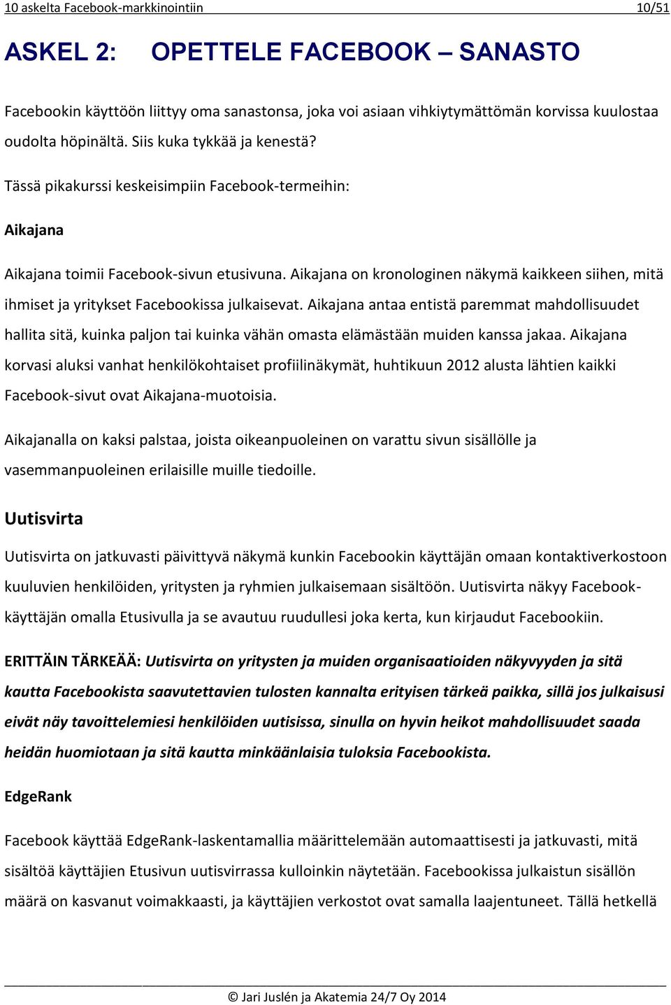 Aikajana on kronologinen näkymä kaikkeen siihen, mitä ihmiset ja yritykset Facebookissa julkaisevat.