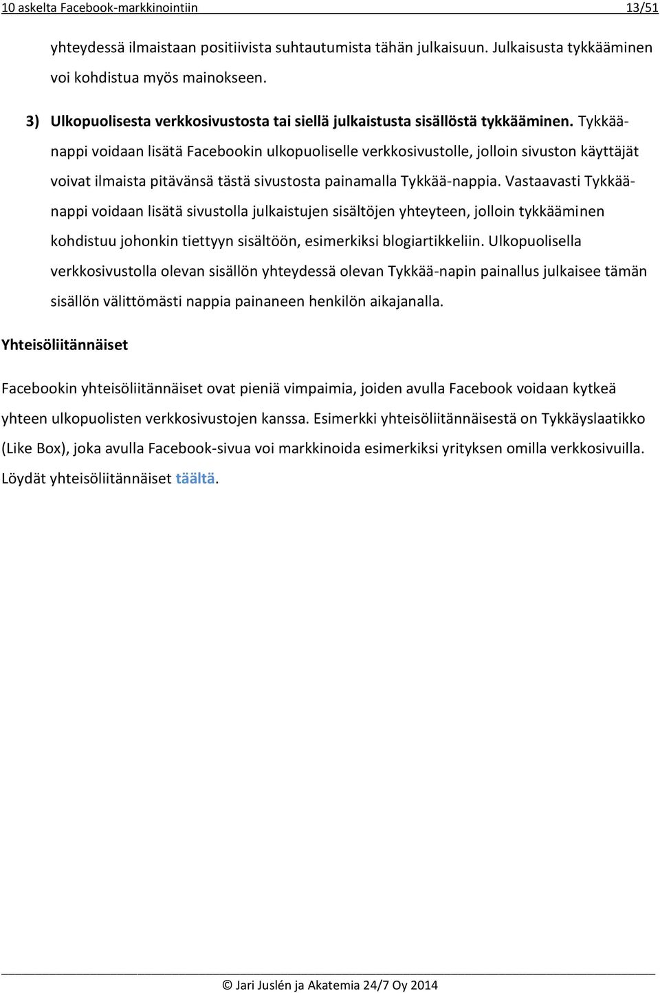 Tykkäänappi voidaan lisätä Facebookin ulkopuoliselle verkkosivustolle, jolloin sivuston käyttäjät voivat ilmaista pitävänsä tästä sivustosta painamalla Tykkää-nappia.