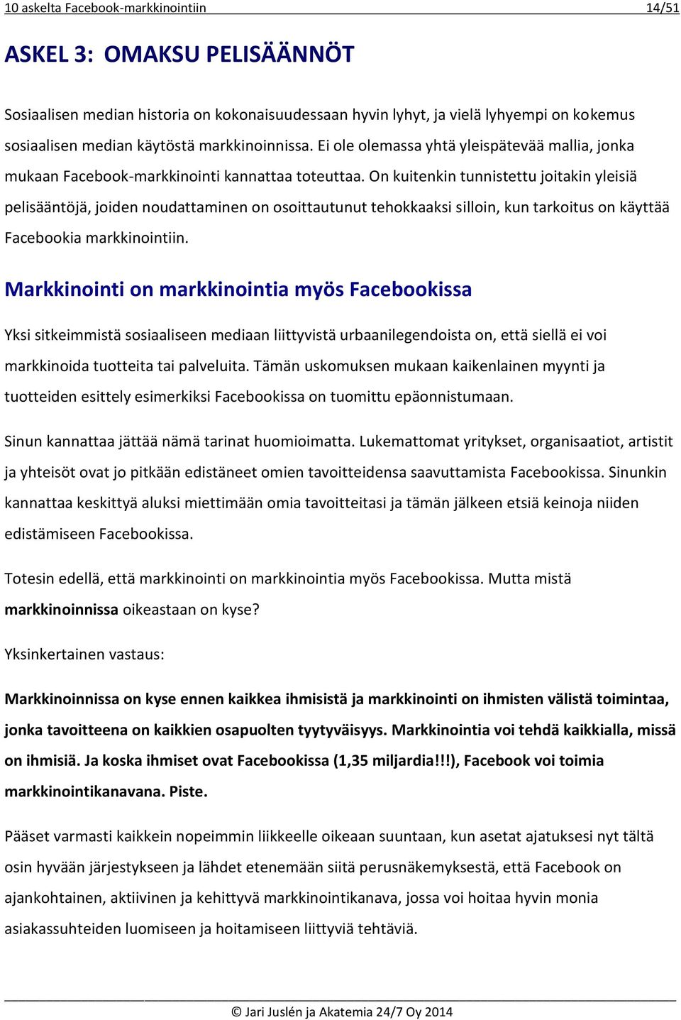 On kuitenkin tunnistettu joitakin yleisiä pelisääntöjä, joiden noudattaminen on osoittautunut tehokkaaksi silloin, kun tarkoitus on käyttää Facebookia markkinointiin.