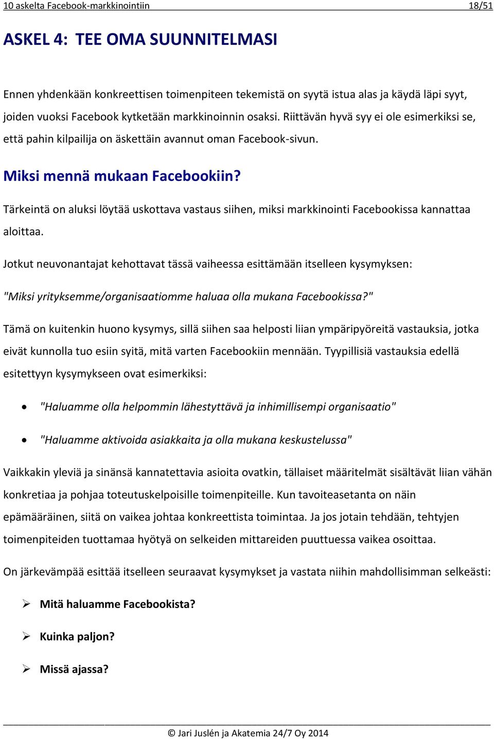 Tärkeintä on aluksi löytää uskottava vastaus siihen, miksi markkinointi Facebookissa kannattaa aloittaa.