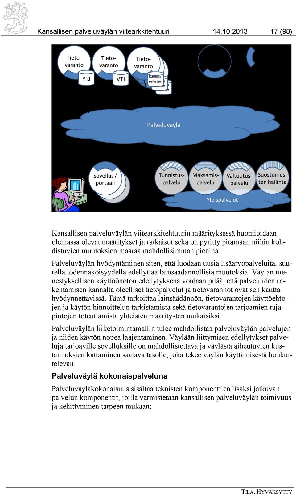 mahdollisimman pieninä. Palveluväylän hyödyntäminen siten, että luodaan uusia lisäarvopalveluita, suurella todennäköisyydellä edellyttää lainsäädännöllisiä muutoksia.