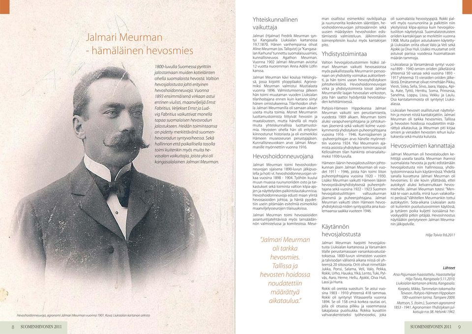 Vuonna 1893 ensimmäisenä virkaan astui entinen viulisti, maanviljelijä Ernst Fabritius. Veljekset Ernst ja Ludvig Fabritius vaikuttivat monella tapaa suomalaisen hevosrodun jalostukseen.