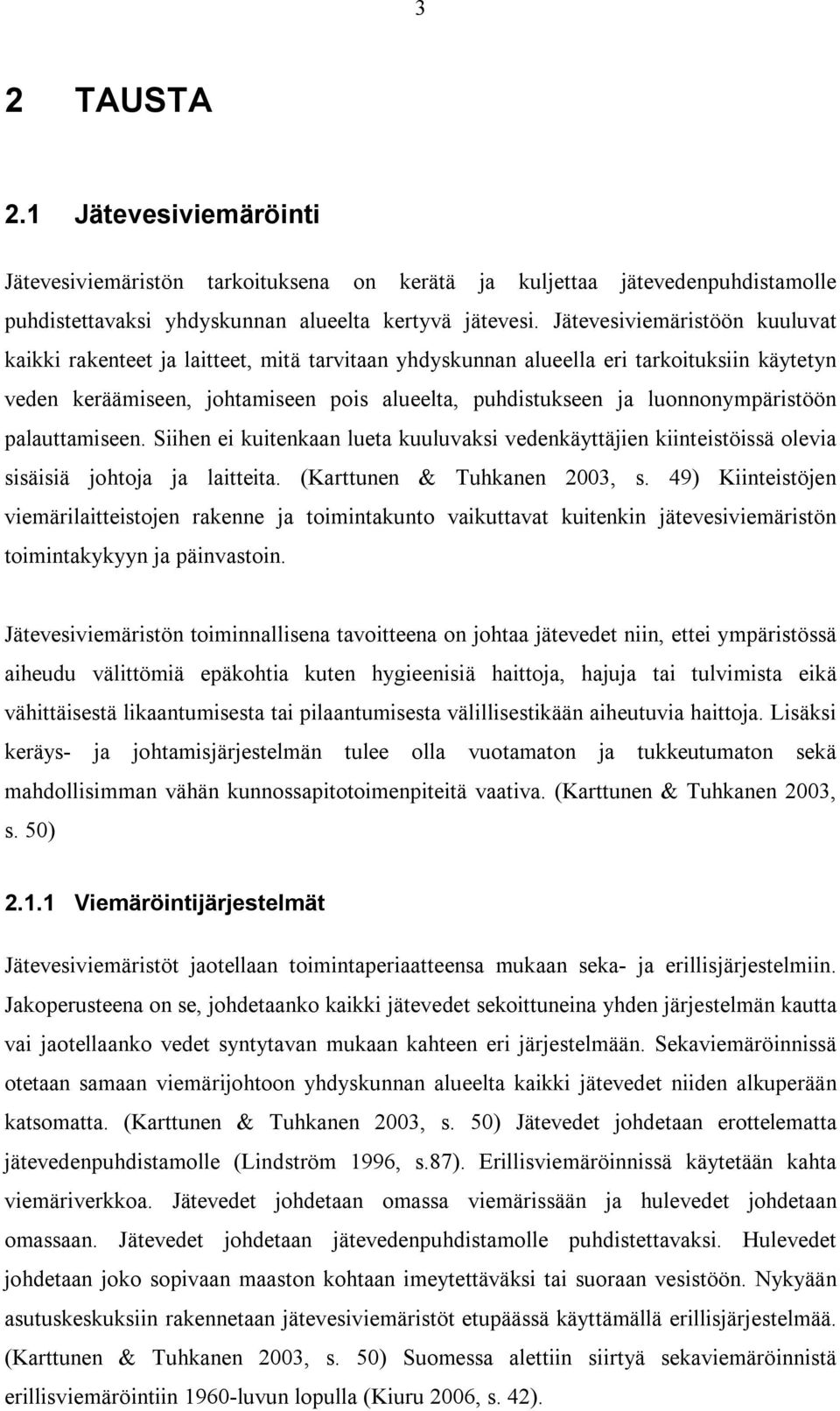 luonnonympäristöön palauttamiseen. Siihen ei kuitenkaan lueta kuuluvaksi vedenkäyttäjien kiinteistöissä olevia sisäisiä johtoja ja laitteita. (Karttunen & Tuhkanen 2003, s.