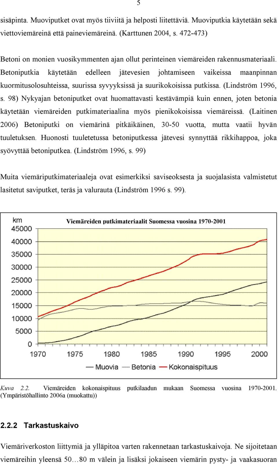 Betoniputkia käytetään edelleen jätevesien johtamiseen vaikeissa maanpinnan kuormitusolosuhteissa, suurissa syvyyksissä ja suurikokoisissa putkissa. (Lindström 1996, s.