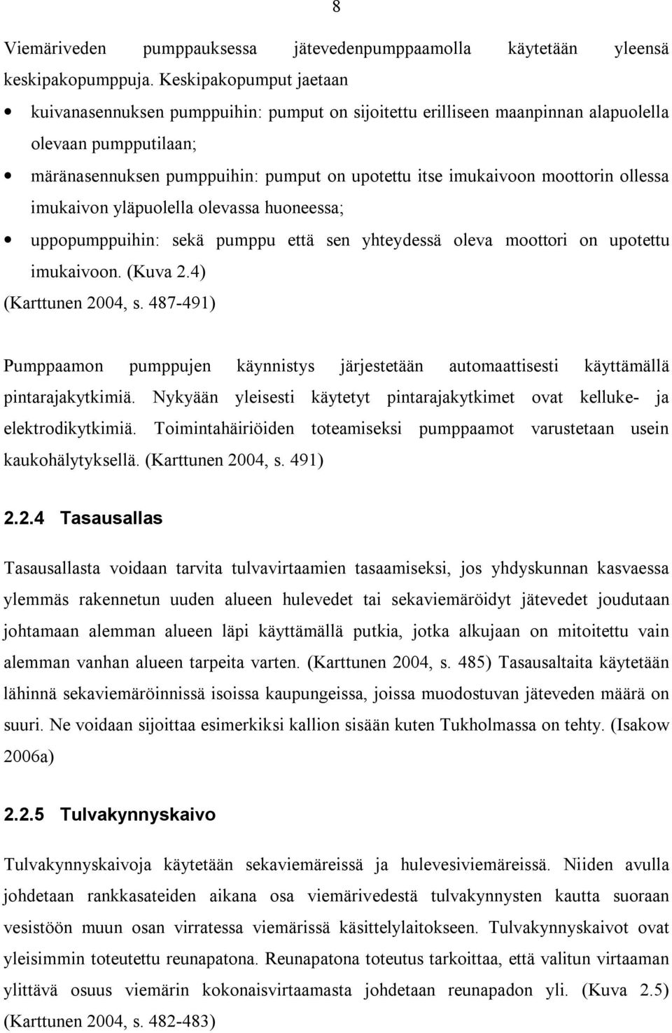 moottorin ollessa imukaivon yläpuolella olevassa huoneessa; uppopumppuihin: sekä pumppu että sen yhteydessä oleva moottori on upotettu imukaivoon. (Kuva 2.4) (Karttunen 2004, s.