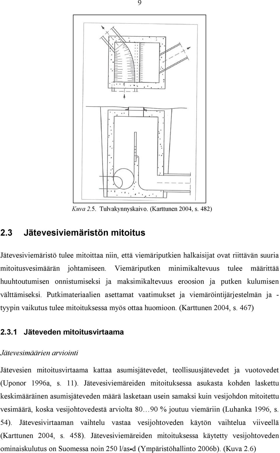 Viemäriputken minimikaltevuus tulee määrittää huuhtoutumisen onnistumiseksi ja maksimikaltevuus eroosion ja putken kulumisen välttämiseksi.