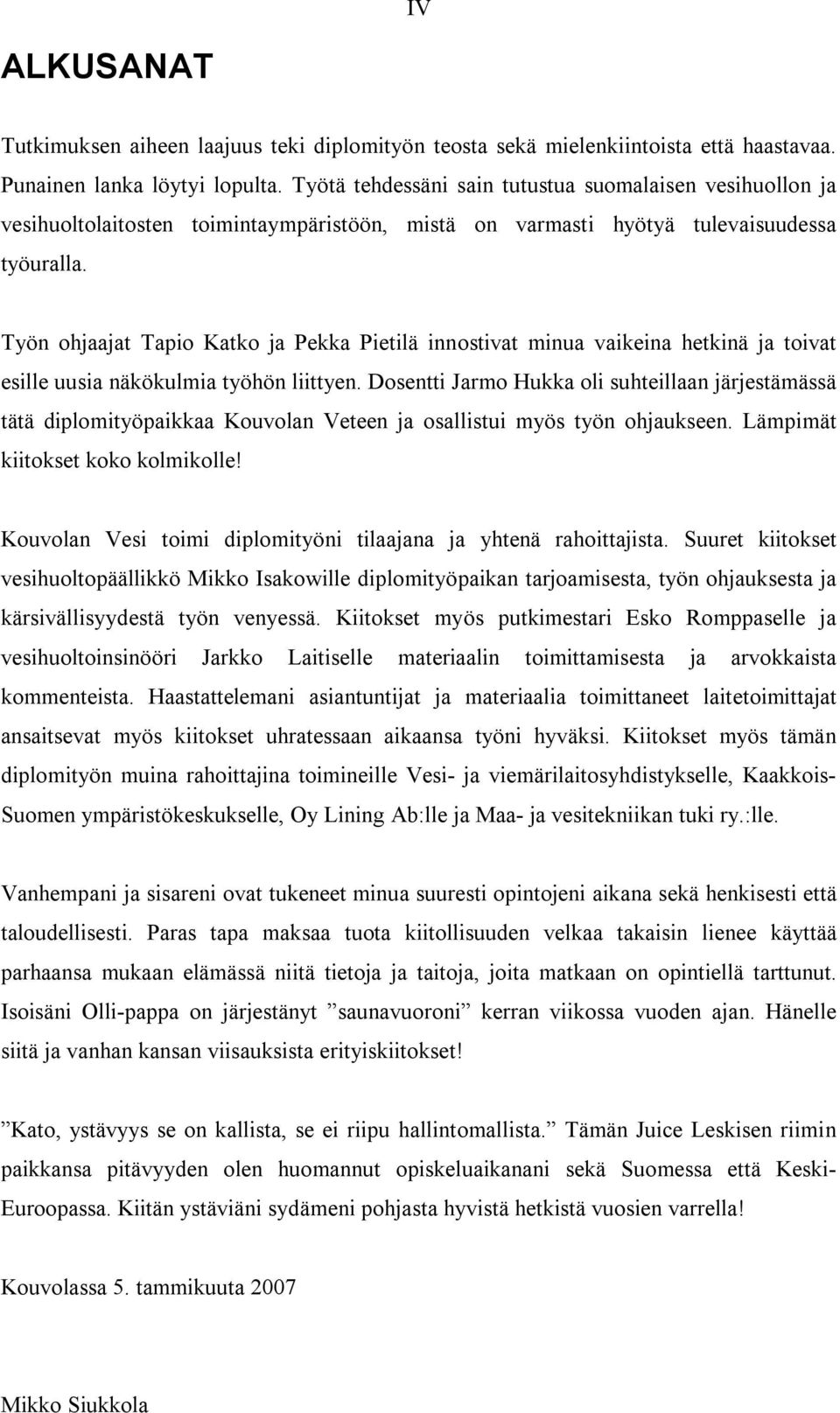 Työn ohjaajat Tapio Katko ja Pekka Pietilä innostivat minua vaikeina hetkinä ja toivat esille uusia näkökulmia työhön liittyen.