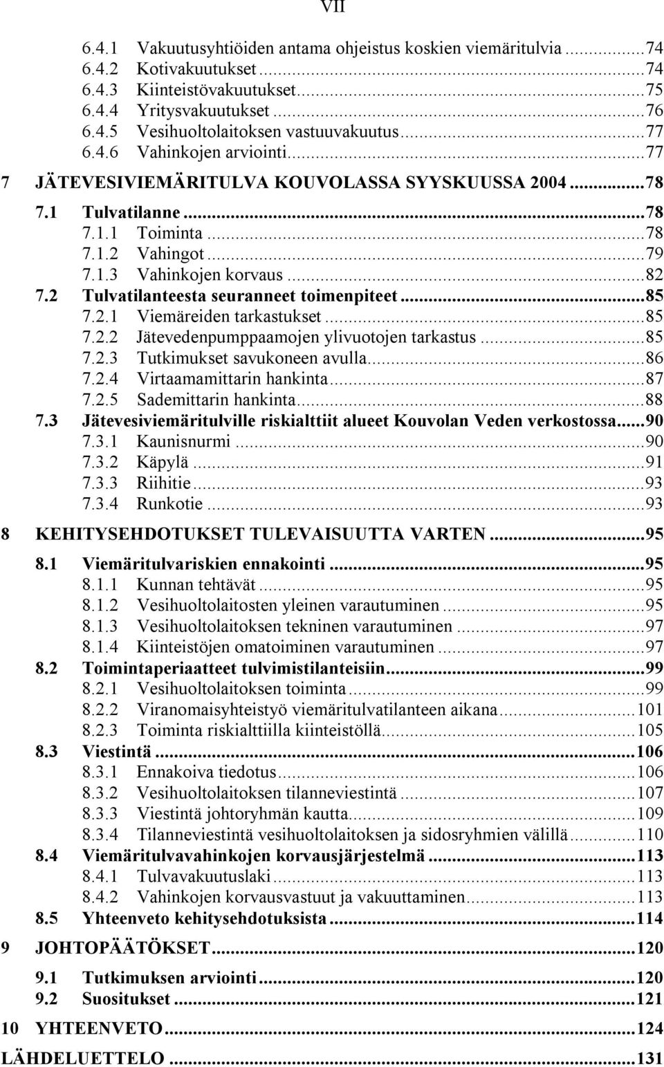 2 Tulvatilanteesta seuranneet toimenpiteet...85 7.2.1 Viemäreiden tarkastukset...85 7.2.2 Jätevedenpumppaamojen ylivuotojen tarkastus...85 7.2.3 Tutkimukset savukoneen avulla...86 7.2.4 Virtaamamittarin hankinta.