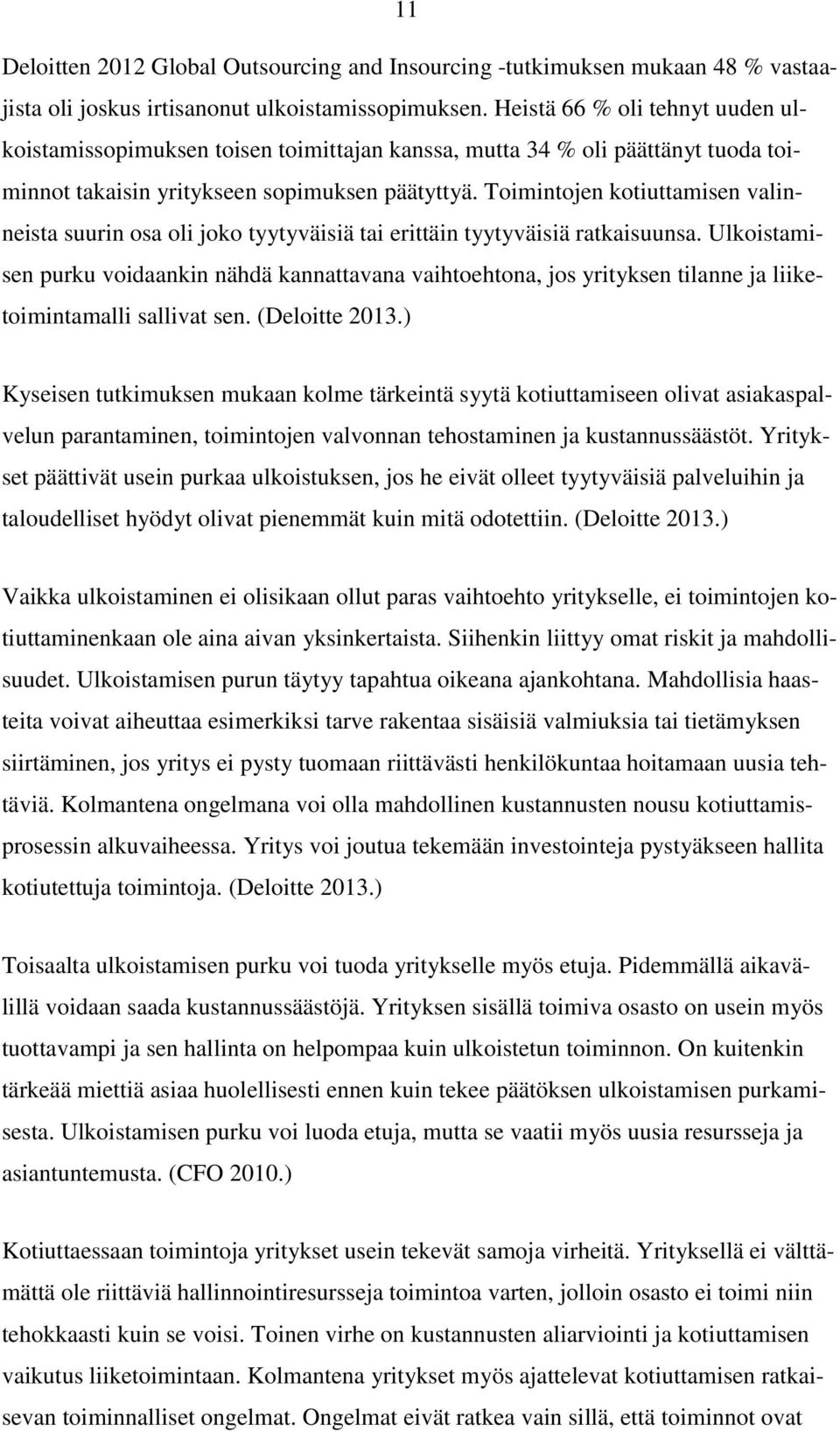 Toimintojen kotiuttamisen valinneista suurin osa oli joko tyytyväisiä tai erittäin tyytyväisiä ratkaisuunsa.