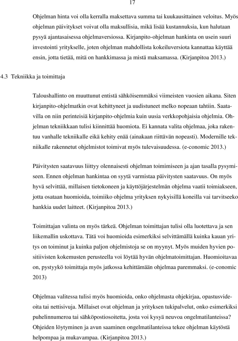 Kirjanpito-ohjelman hankinta on usein suuri investointi yritykselle, joten ohjelman mahdollista kokeiluversiota kannattaa käyttää ensin, jotta tietää, mitä on hankkimassa ja mistä maksamassa.