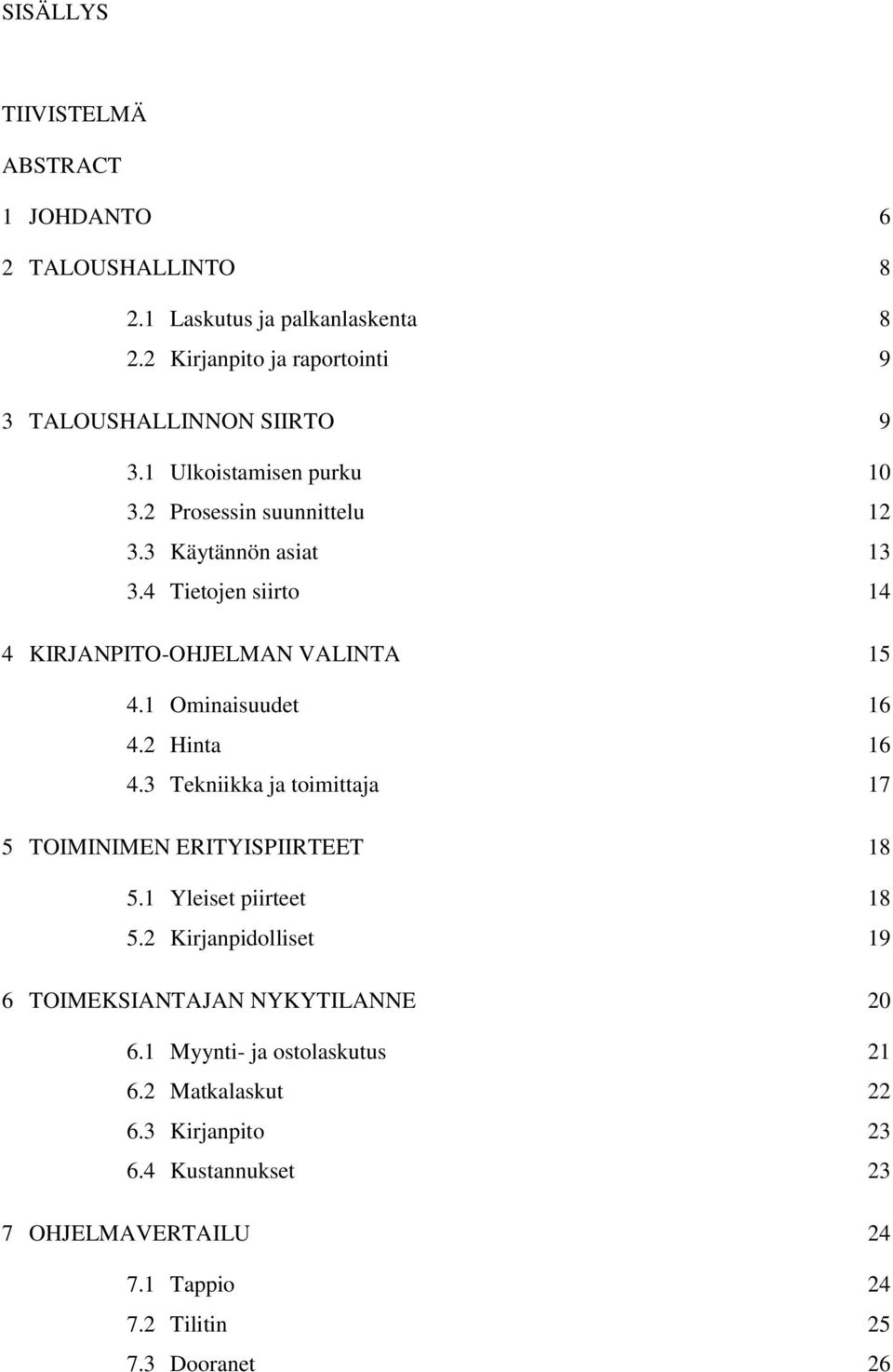 4 Tietojen siirto 14 4 KIRJANPITO-OHJELMAN VALINTA 15 4.1 Ominaisuudet 16 4.2 Hinta 16 4.3 Tekniikka ja toimittaja 17 5 TOIMINIMEN ERITYISPIIRTEET 18 5.