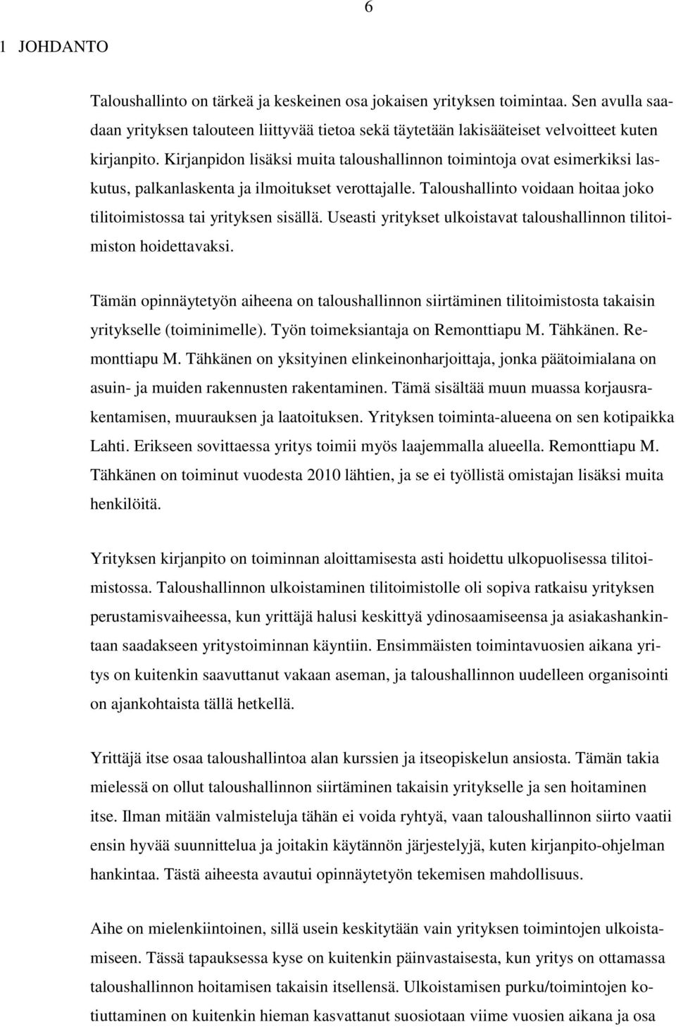 Useasti yritykset ulkoistavat taloushallinnon tilitoimiston hoidettavaksi. Tämän opinnäytetyön aiheena on taloushallinnon siirtäminen tilitoimistosta takaisin yritykselle (toiminimelle).