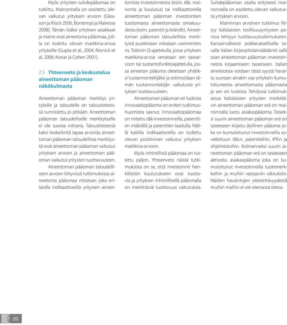 04; Resnick et al. 2006; Konar ja Cohen 2001). 2.5 Yhteenveto ja keskustelua aineettoman pääoman näkökulmasta Aineettoman pääoman merkitys yrityksille ja taloudelle on taloustieteessä tunnistettu jo pitkään.