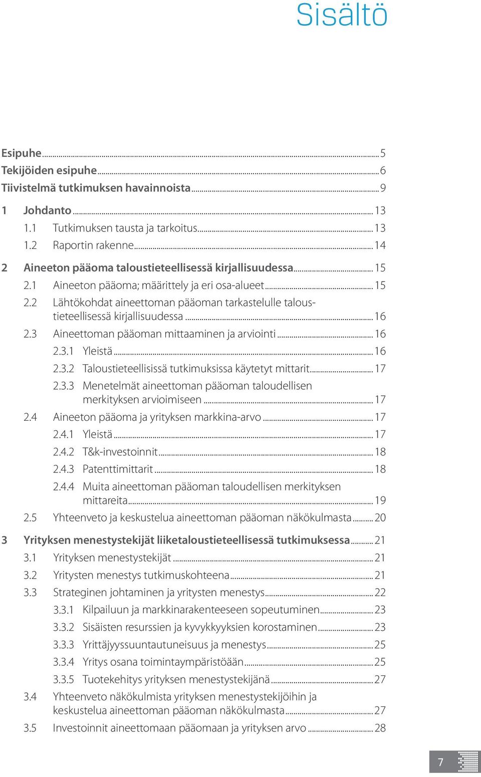 .. 16 2.3 Aineettoman pääoman mittaaminen ja arviointi... 16 2.3.1 Yleistä... 16 2.3.2 Taloustieteellisissä tutkimuksissa käytetyt mittarit... 17 2.3.3 Menetelmät aineettoman pääoman taloudellisen merkityksen arvioimiseen.