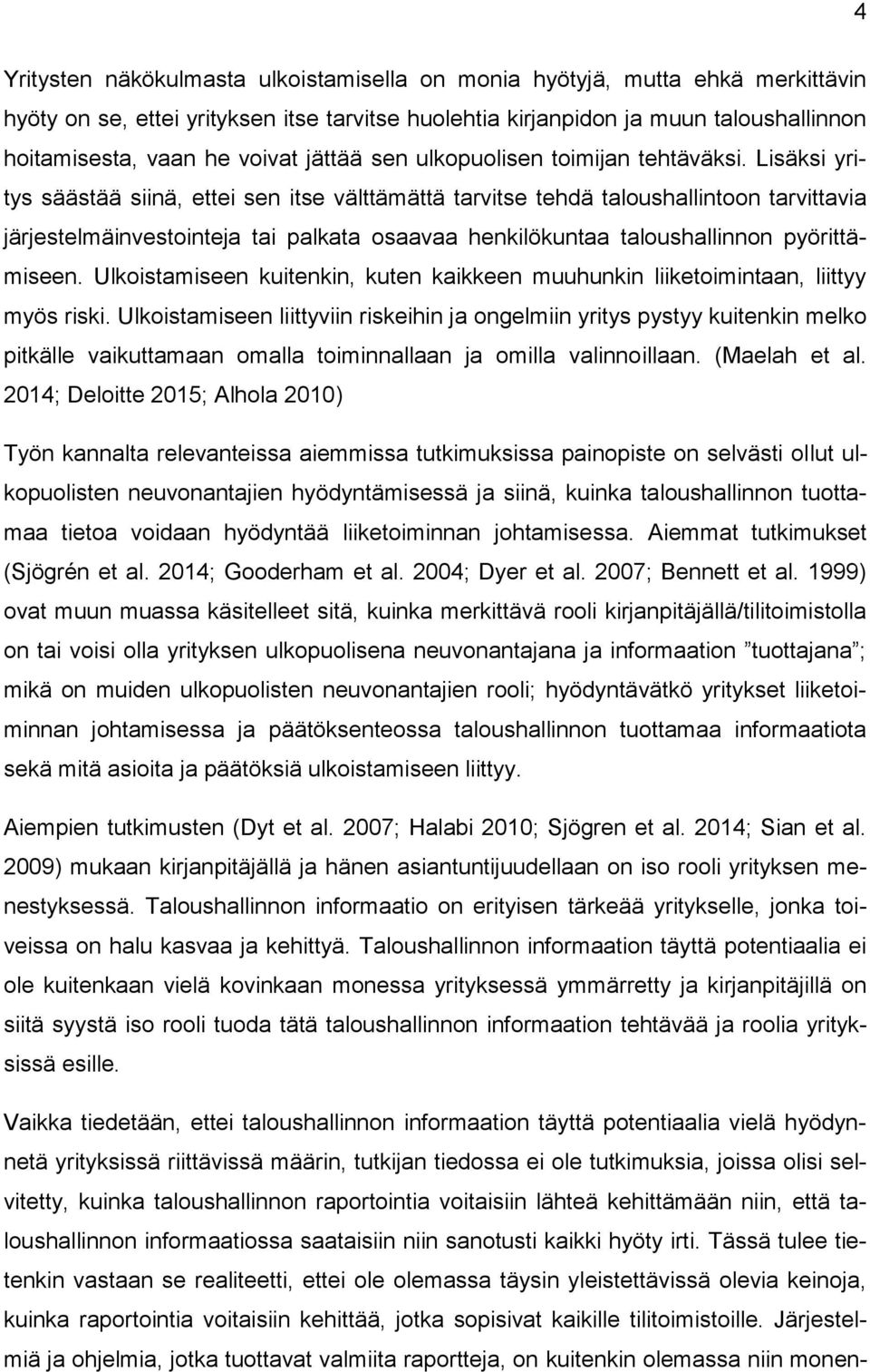 Lisäksi yritys säästää siinä, ettei sen itse välttämättä tarvitse tehdä taloushallintoon tarvittavia järjestelmäinvestointeja tai palkata osaavaa henkilökuntaa taloushallinnon pyörittämiseen.