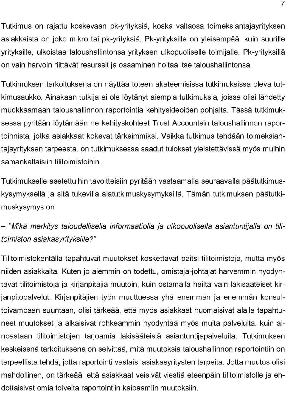 Pk-yrityksillä on vain harvoin riittävät resurssit ja osaaminen hoitaa itse taloushallintonsa. Tutkimuksen tarkoituksena on näyttää toteen akateemisissa tutkimuksissa oleva tutkimusaukko.