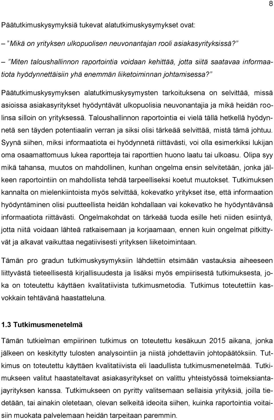 Päätutkimuskysymyksen alatutkimuskysymysten tarkoituksena on selvittää, missä asioissa asiakasyritykset hyödyntävät ulkopuolisia neuvonantajia ja mikä heidän roolinsa silloin on yrityksessä.