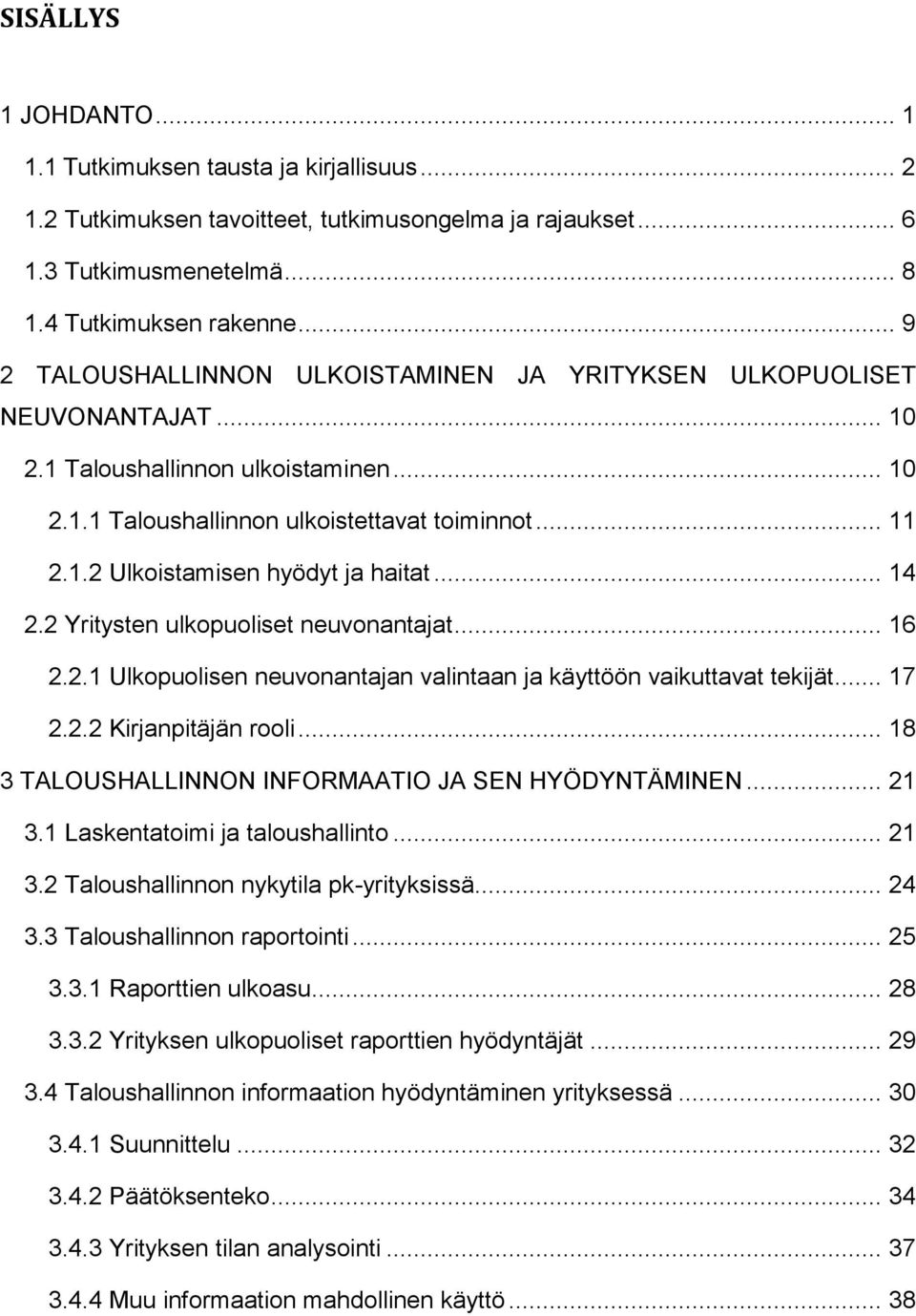 .. 14 2.2 Yritysten ulkopuoliset neuvonantajat... 16 2.2.1 Ulkopuolisen neuvonantajan valintaan ja käyttöön vaikuttavat tekijät... 17 2.2.2 Kirjanpitäjän rooli.