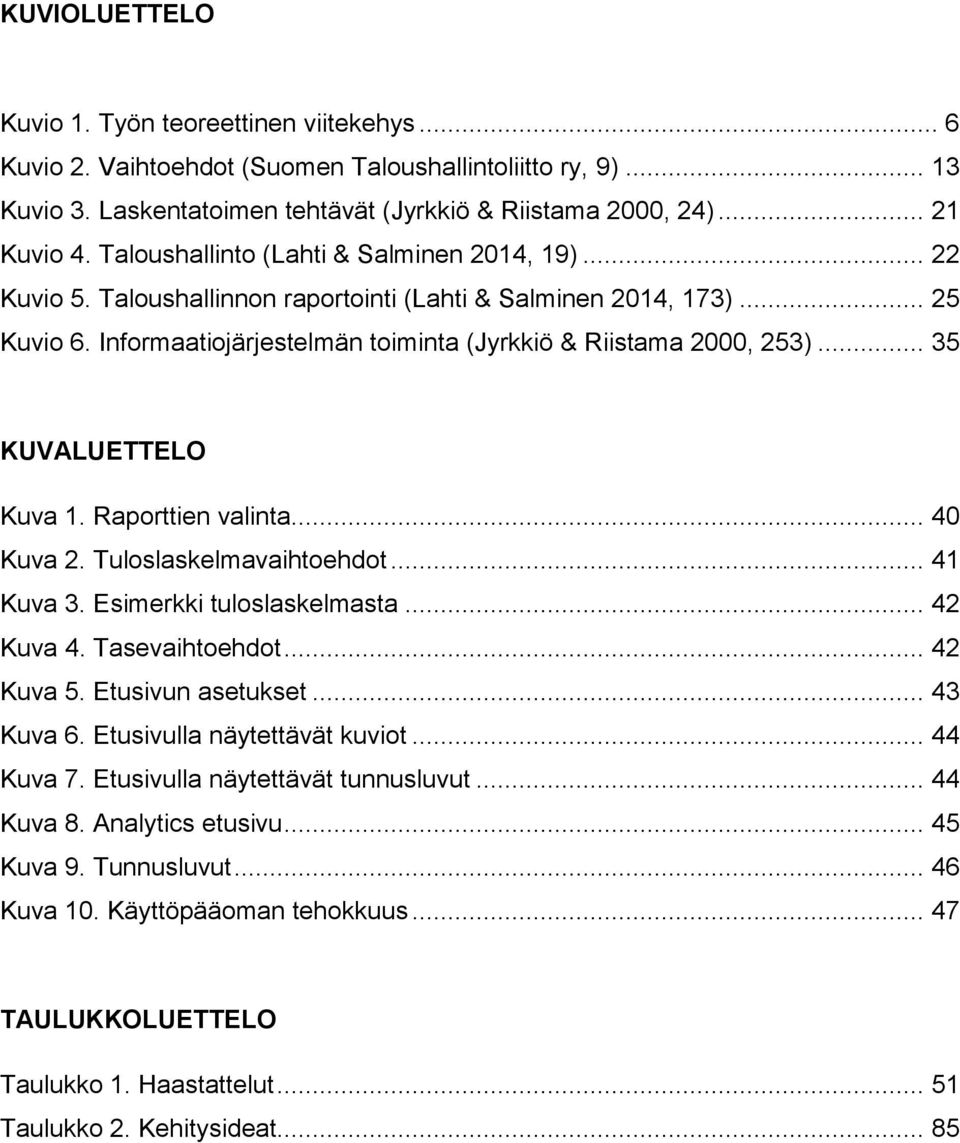 .. 35 KUVALUETTELO Kuva 1. Raporttien valinta... 40 Kuva 2. Tuloslaskelmavaihtoehdot... 41 Kuva 3. Esimerkki tuloslaskelmasta... 42 Kuva 4. Tasevaihtoehdot... 42 Kuva 5. Etusivun asetukset... 43 Kuva 6.