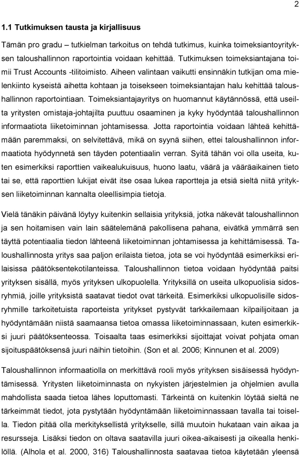 Aiheen valintaan vaikutti ensinnäkin tutkijan oma mielenkiinto kyseistä aihetta kohtaan ja toisekseen toimeksiantajan halu kehittää taloushallinnon raportointiaan.