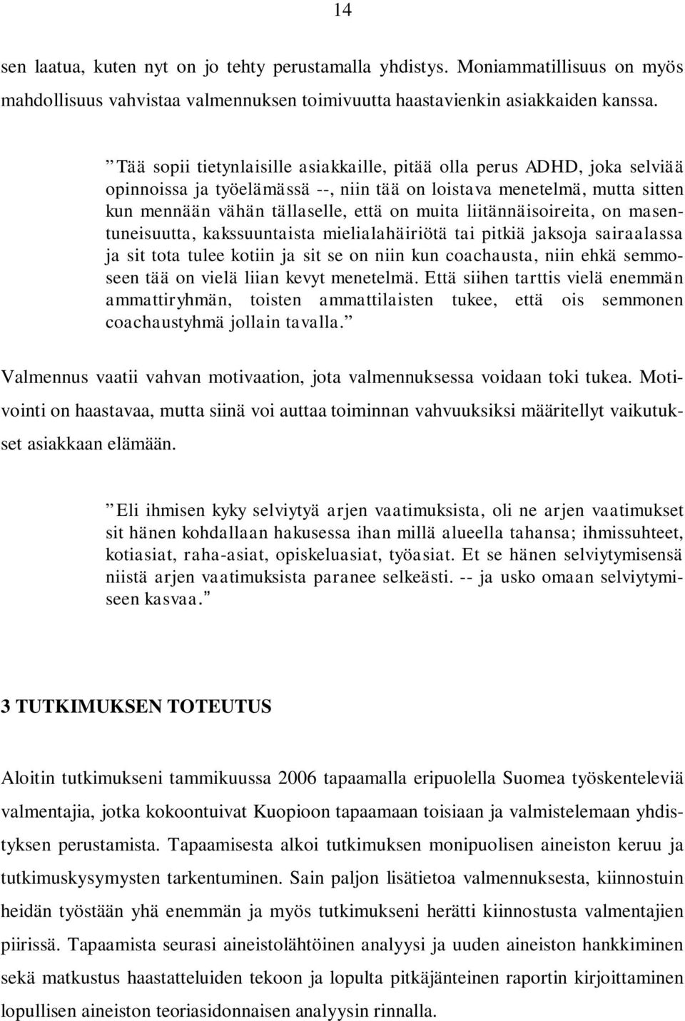 liitännäisoireita, on masentuneisuutta, kakssuuntaista mielialahäiriötä tai pitkiä jaksoja sairaalassa ja sit tota tulee kotiin ja sit se on niin kun coachausta, niin ehkä semmoseen tää on vielä