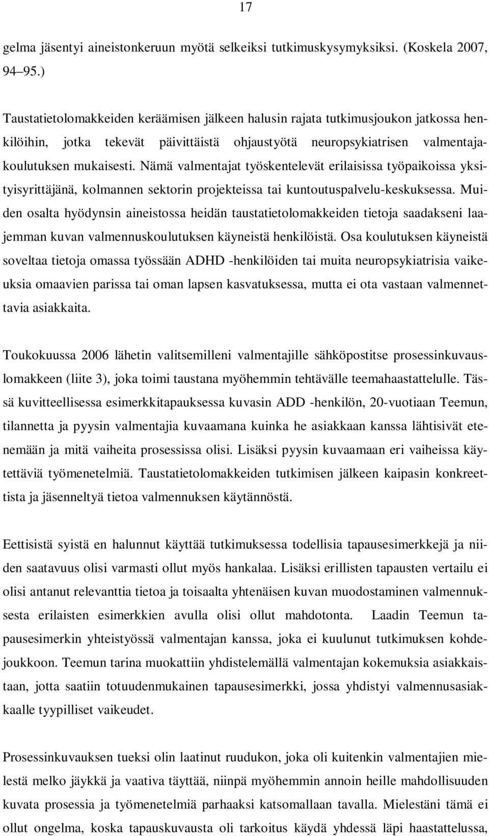 Nämä valmentajat työskentelevät erilaisissa työpaikoissa yksityisyrittäjänä, kolmannen sektorin projekteissa tai kuntoutuspalvelu-keskuksessa.