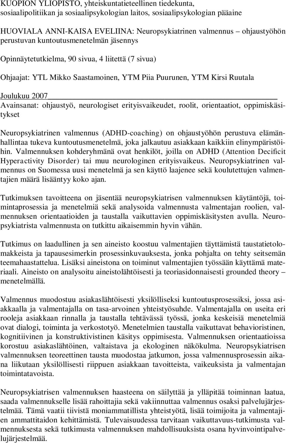 Avainsanat: ohjaustyö, neurologiset erityisvaikeudet, roolit, orientaatiot, oppimiskäsitykset Neuropsykiatrinen valmennus (ADHD-coaching) on ohjaustyöhön perustuva elämänhallintaa tukeva