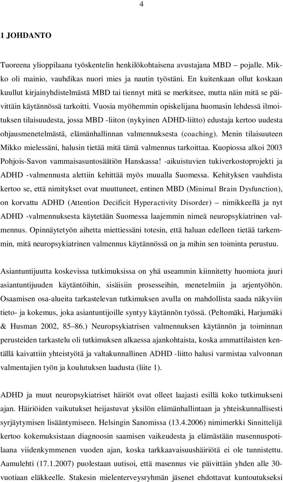 Vuosia myöhemmin opiskelijana huomasin lehdessä ilmoituksen tilaisuudesta, jossa MBD -liiton (nykyinen ADHD-liitto) edustaja kertoo uudesta ohjausmenetelmästä, elämänhallinnan valmennuksesta