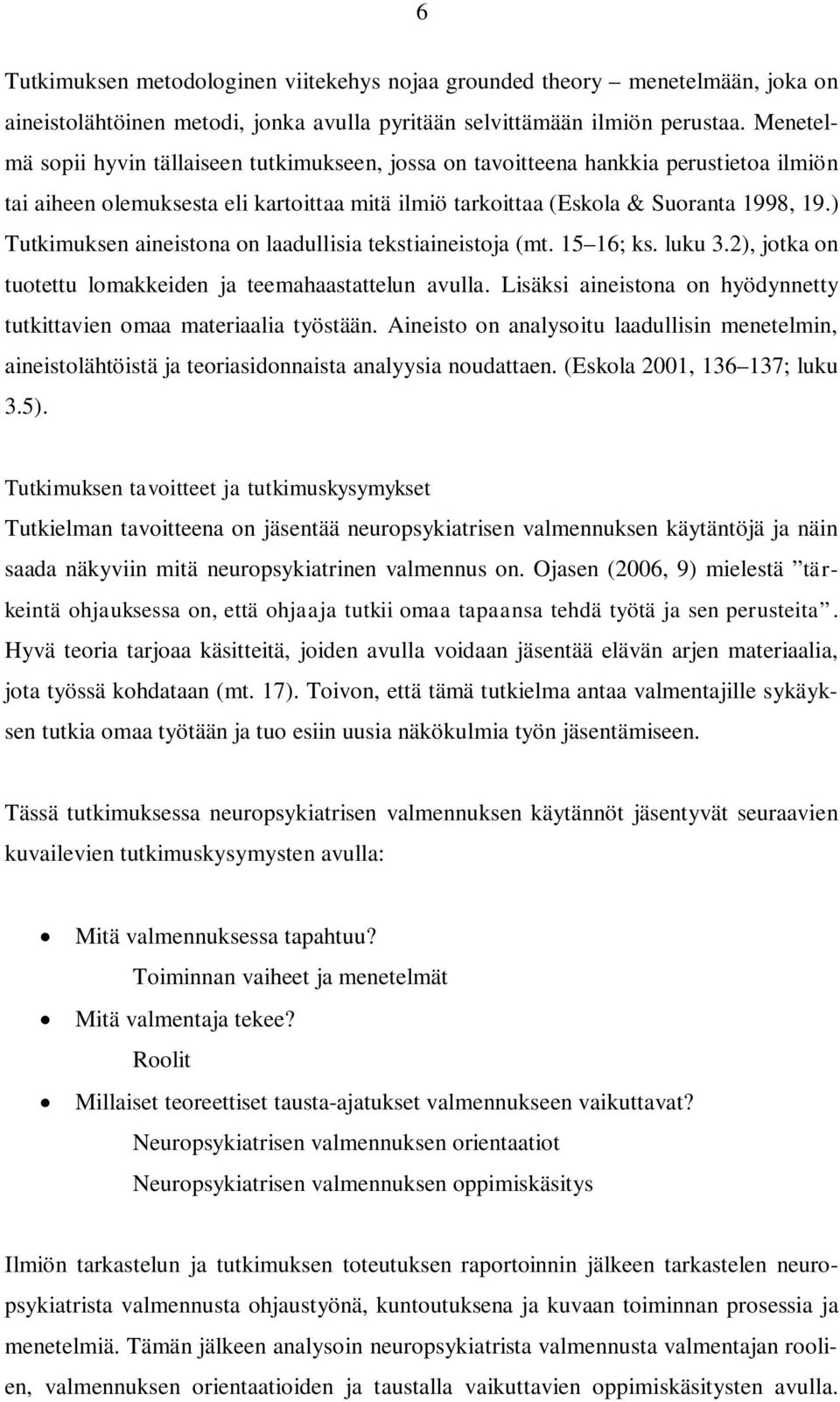 ) Tutkimuksen aineistona on laadullisia tekstiaineistoja (mt. 15 16; ks. luku 3.2), jotka on tuotettu lomakkeiden ja teemahaastattelun avulla.