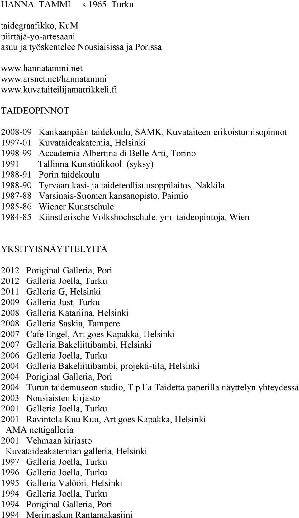 (syksy) 1988-91 Porin taidekoulu 1988-90 Tyrvään käsi- ja taideteollisuusoppilaitos, Nakkila 1987-88 Varsinais-Suomen kansanopisto, Paimio 1985-86 Wiener Kunstschule 1984-85 Künstlerische