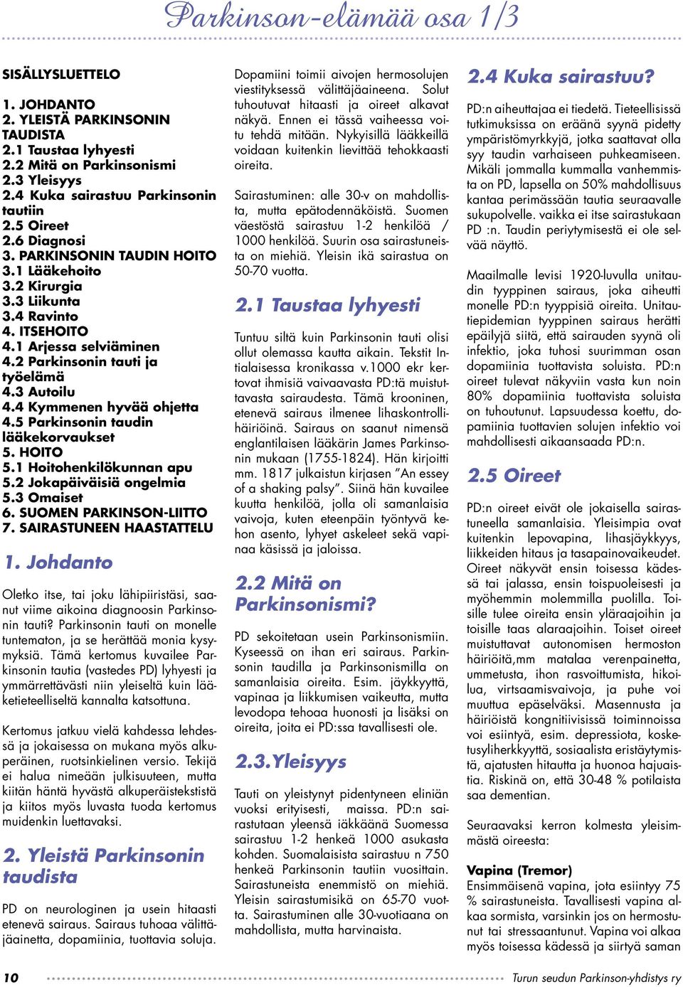 4 Kymmenen hyvää ohjetta 4.5 Parkinsonin taudin lääkekorvaukset 5. HOITO 5.1 Hoitohenkilökunnan apu 5.2 Jokapäiväisiä ongelmia 5.3 Omaiset 6. SUOMEN PARKINSON-LIITTO 7. SAIRASTUNEEN HAASTATTELU 1.