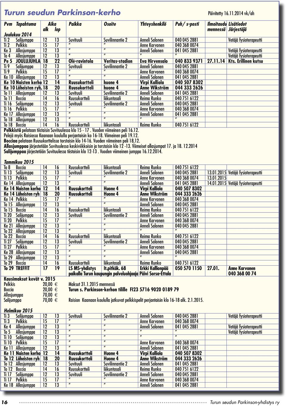 040 045 2881 Vetäjä fysioterapeutti Ti 2 Pelkkis 15 17 Anne Karvonen 040 368 0074 Ke 3 Allasjumppa 12 13 Anneli Salonen 041 045 2881 Vetäjä fysioterapeutti To 4 Allasjumppa 12 13 Vetäjä