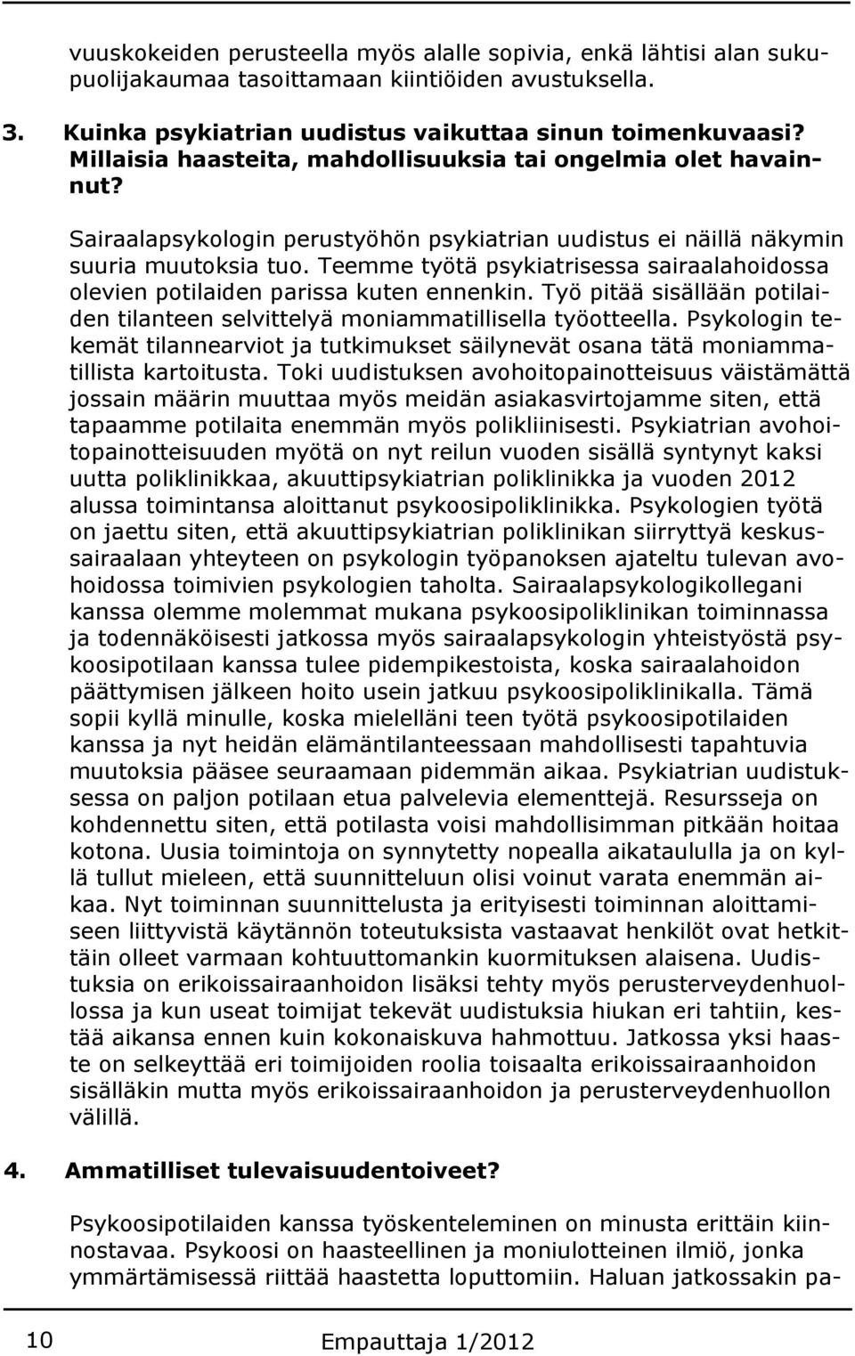 Teemme työtä psykiatrisessa sairaalahoidossa olevien potilaiden parissa kuten ennenkin. Työ pitää sisällään potilaiden tilanteen selvittelyä moniammatillisella työotteella.