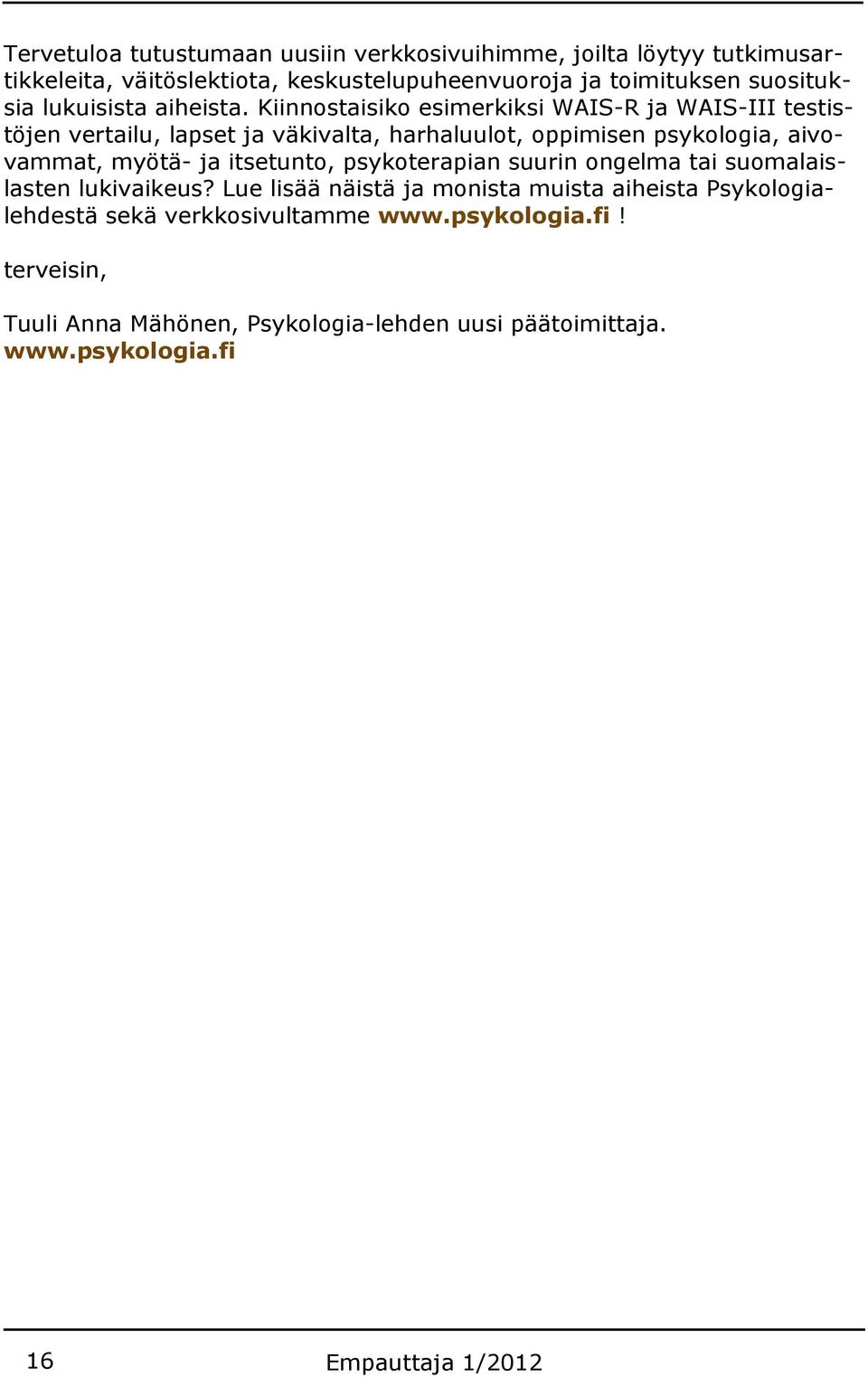 Kiinnostaisiko esimerkiksi WAIS-R ja WAIS-III testistöjen vertailu, lapset ja väkivalta, harhaluulot, oppimisen psykologia, aivovammat, myötä- ja