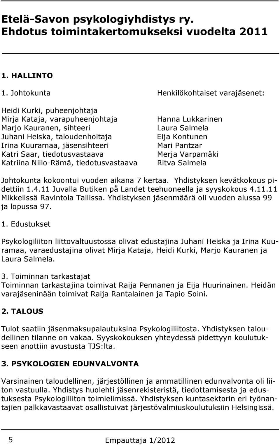 tiedotusvastaava Katriina Niilo-Rämä, tiedotusvastaava Hanna Lukkarinen Laura Salmela Eija Kontunen Mari Pantzar Merja Varpamäki Ritva Salmela Johtokunta kokoontui vuoden aikana 7 kertaa.