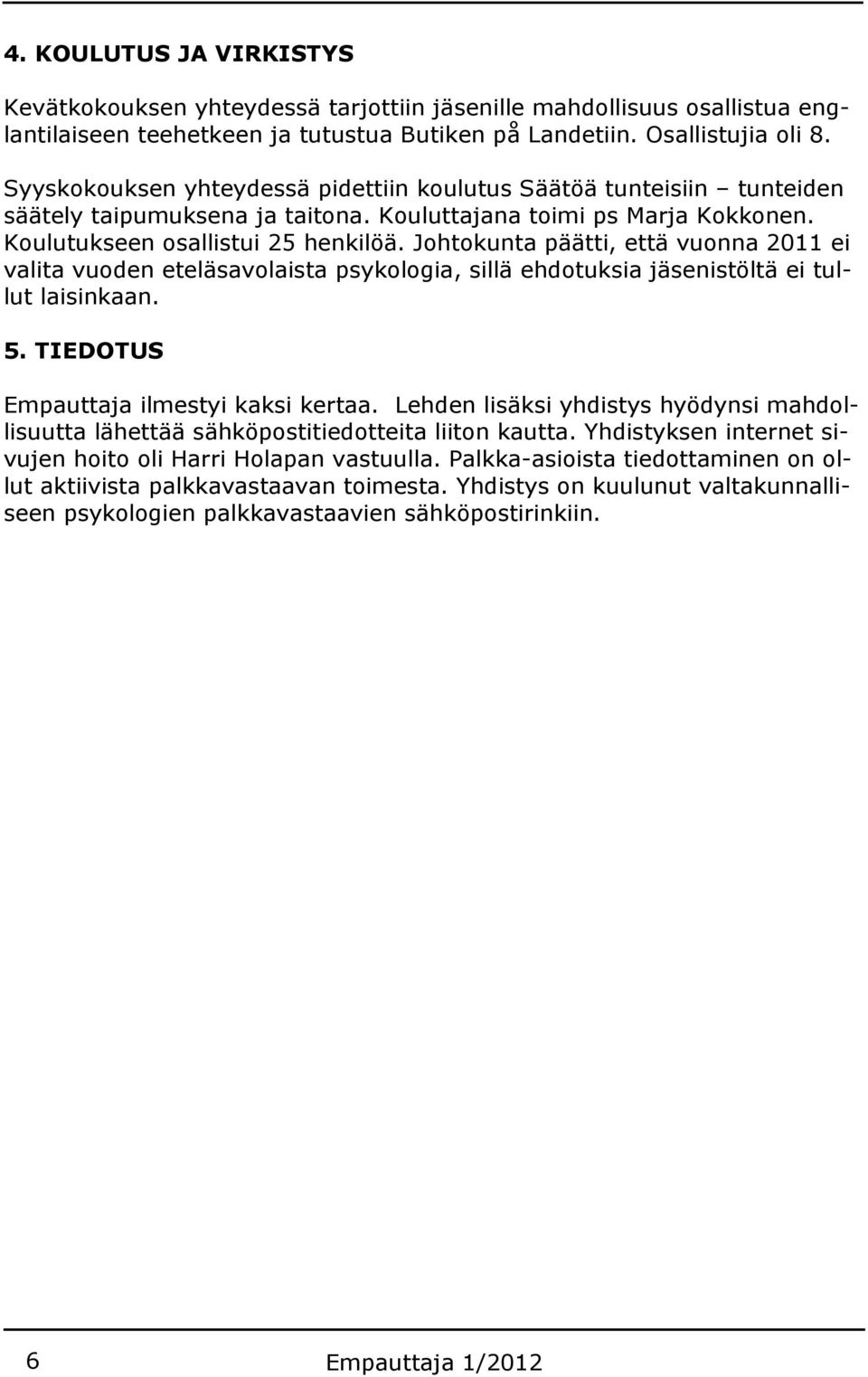 Johtokunta päätti, että vuonna 2011 ei valita vuoden eteläsavolaista psykologia, sillä ehdotuksia jäsenistöltä ei tullut laisinkaan. 5. TIEDOTUS Empauttaja ilmestyi kaksi kertaa.