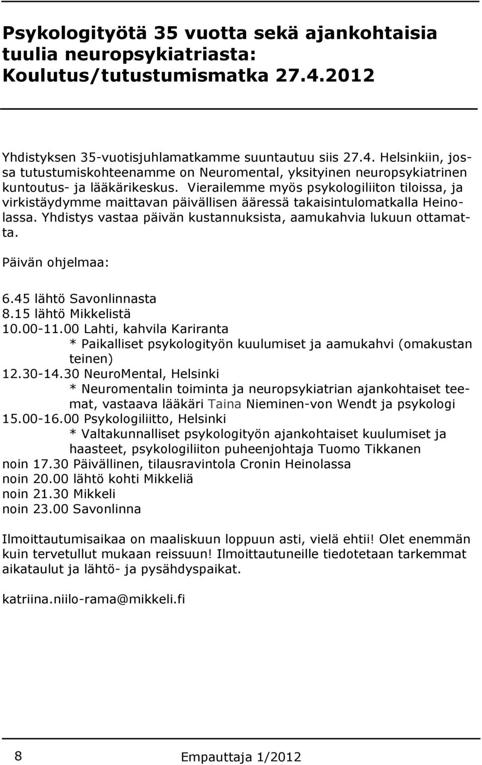 Vierailemme myös psykologiliiton tiloissa, ja virkistäydymme maittavan päivällisen ääressä takaisintulomatkalla Heinolassa. Yhdistys vastaa päivän kustannuksista, aamukahvia lukuun ottamatta.