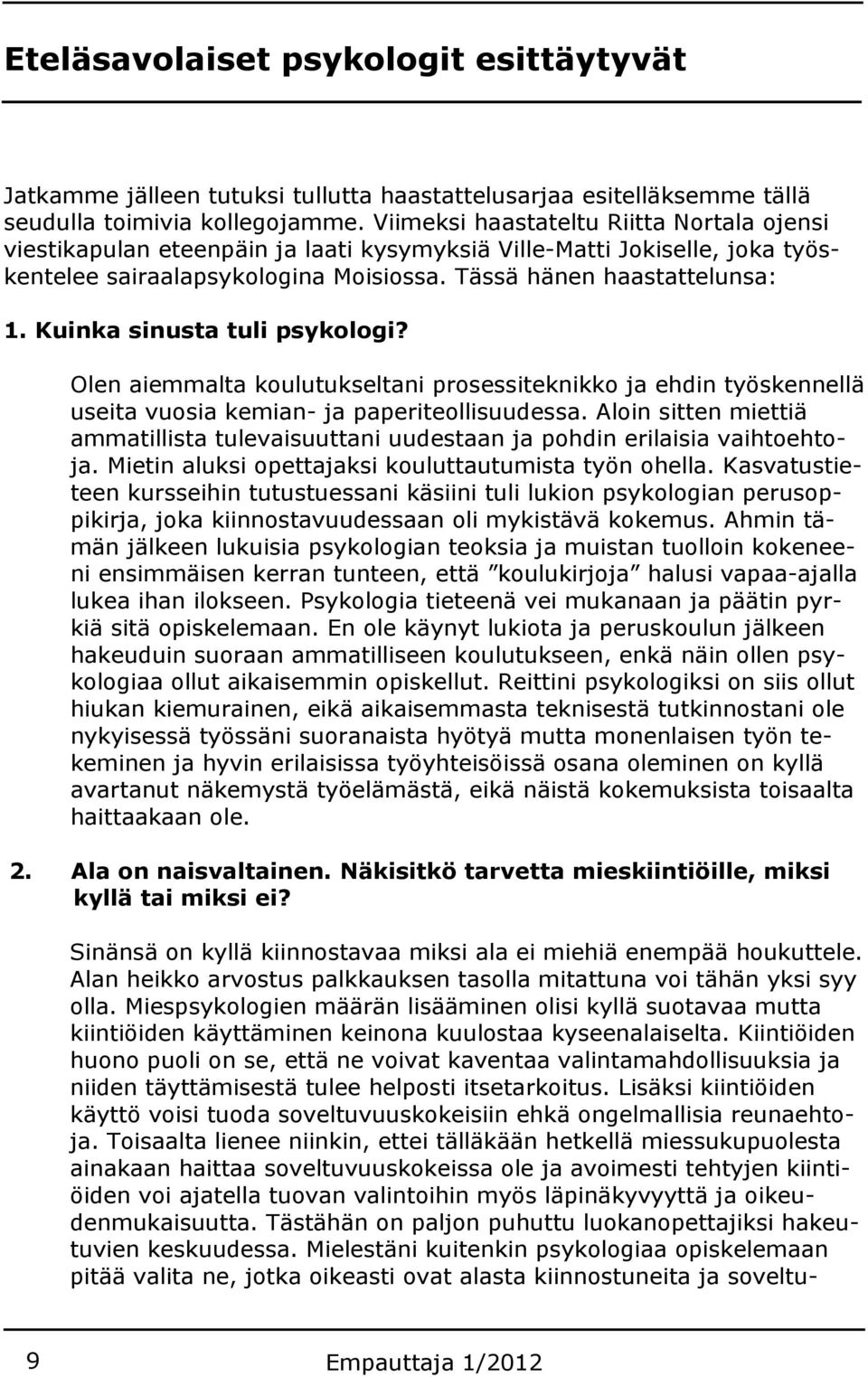 Kuinka sinusta tuli psykologi? Olen aiemmalta koulutukseltani prosessiteknikko ja ehdin työskennellä useita vuosia kemian- ja paperiteollisuudessa.