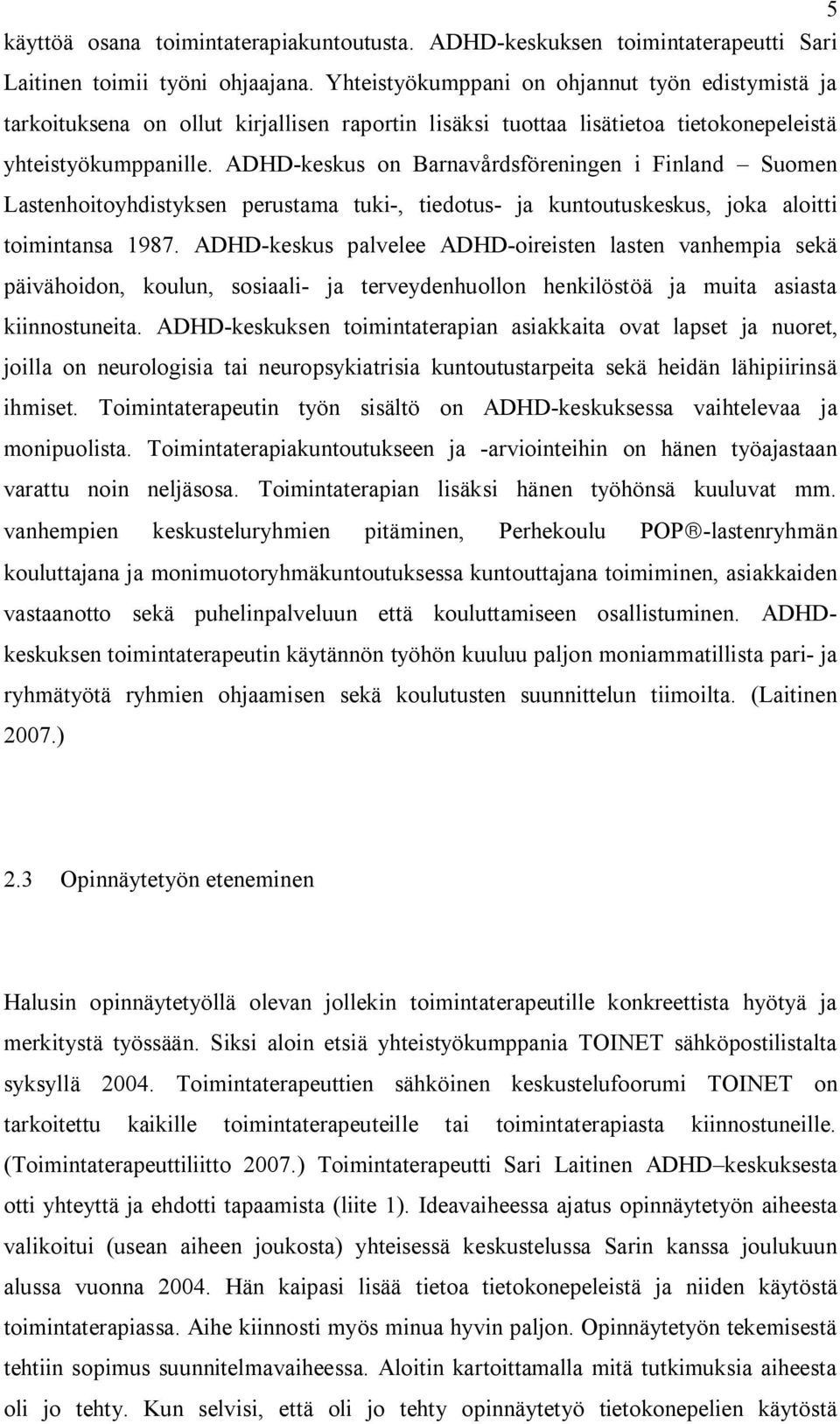 ADHD-keskus on Barnavårdsföreningen i Finland Suomen Lastenhoitoyhdistyksen perustama tuki-, tiedotus- ja kuntoutuskeskus, joka aloitti toimintansa 1987.