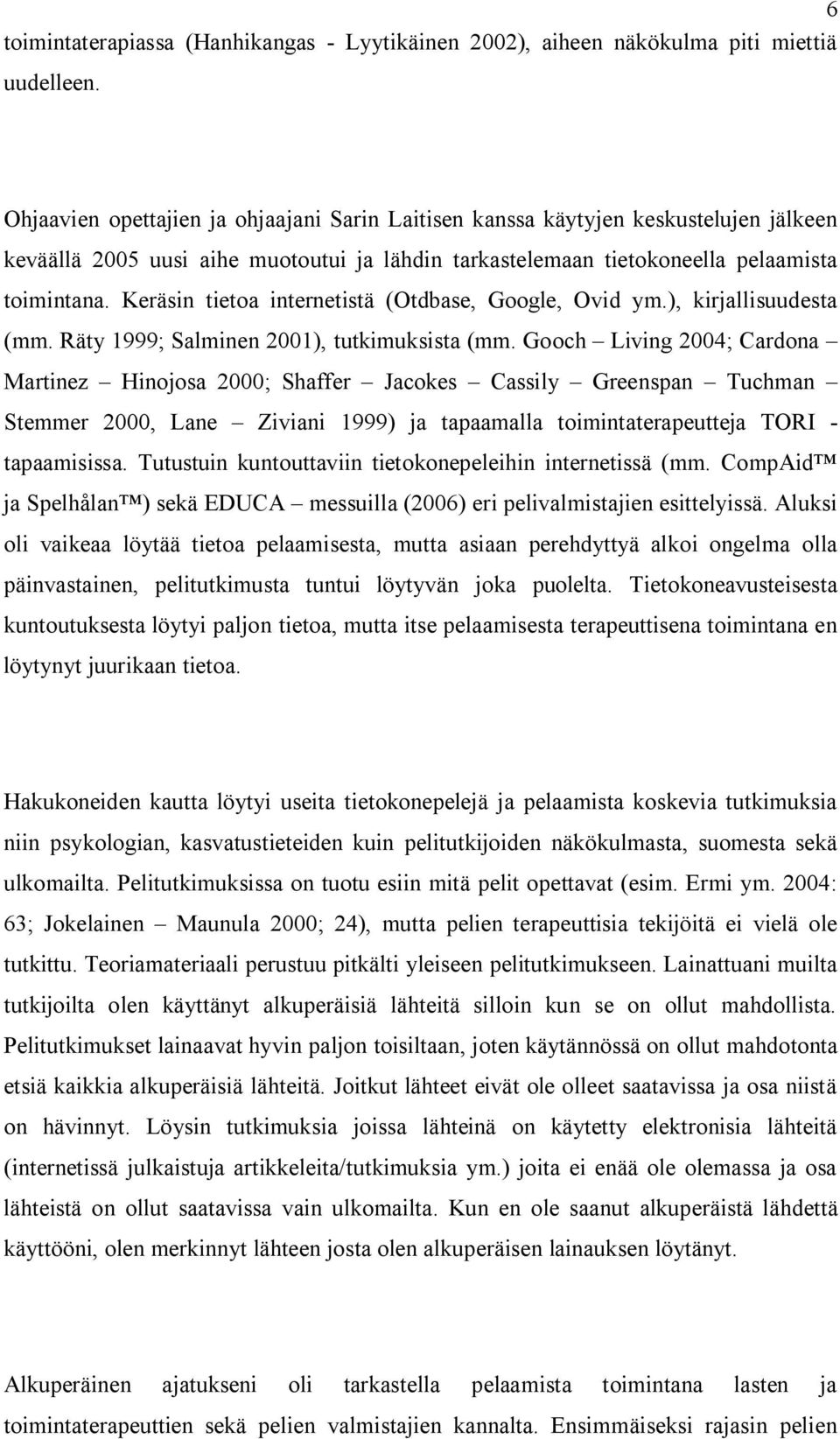 Keräsin tietoa internetistä (Otdbase, Google, Ovid ym.), kirjallisuudesta (mm. Räty 1999; Salminen 2001), tutkimuksista (mm.