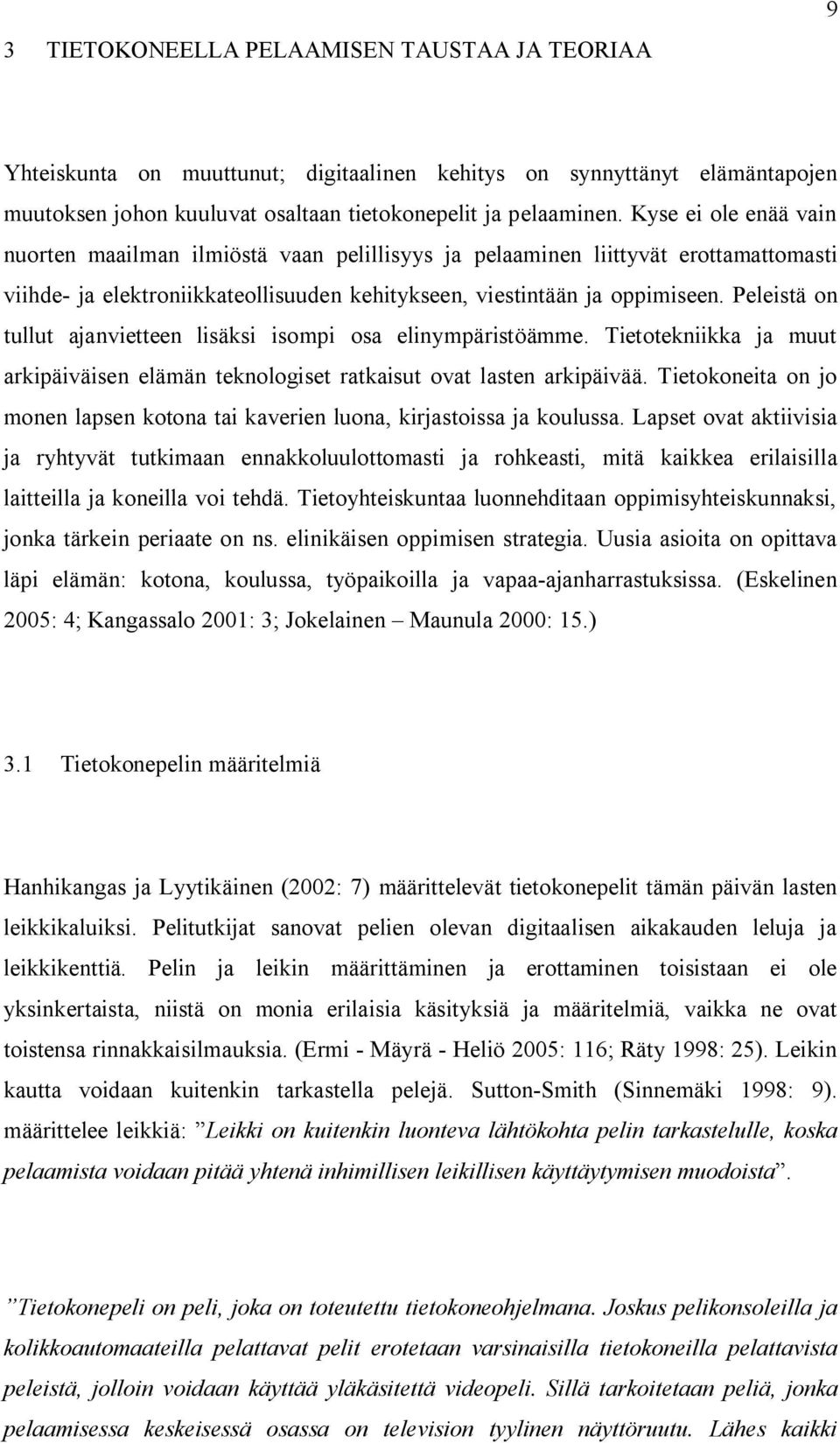 Peleistä on tullut ajanvietteen lisäksi isompi osa elinympäristöämme. Tietotekniikka ja muut arkipäiväisen elämän teknologiset ratkaisut ovat lasten arkipäivää.