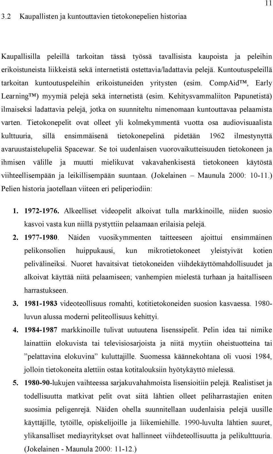 Kehitysvammaliiton Papunetistä) ilmaiseksi ladattavia pelejä, jotka on suunniteltu nimenomaan kuntouttavaa pelaamista varten.